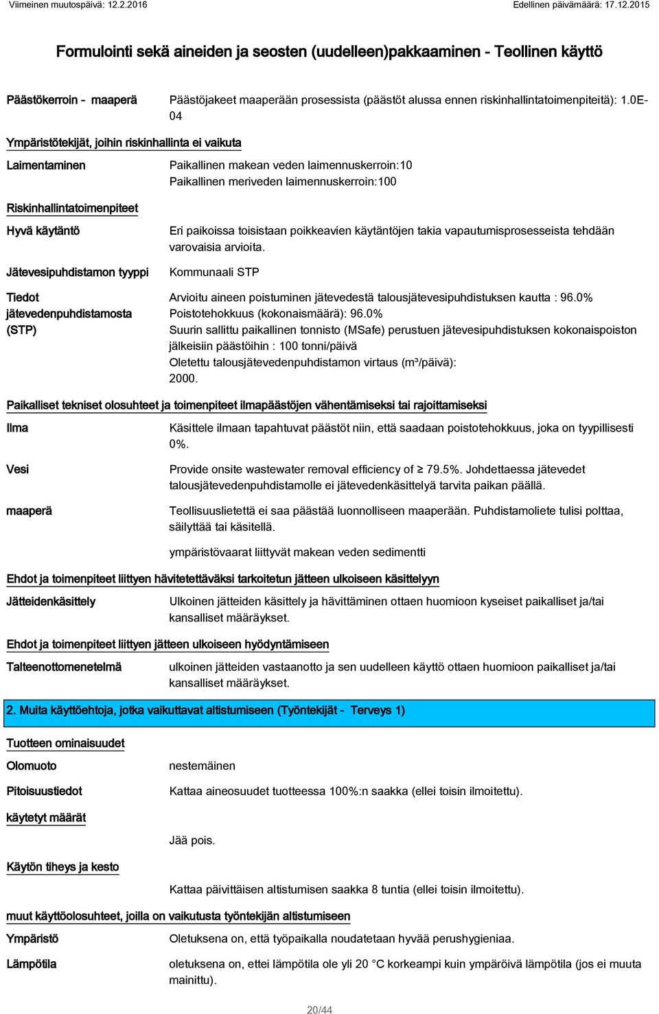 laimennuskerroin:100 Riskinhallintatoimenpiteet Hyvä käytäntö Jätevesipuhdistamon tyyppi Tiedot jätevedenpuhdistamosta (STP) Eri paikoissa toisistaan poikkeavien käytäntöjen takia