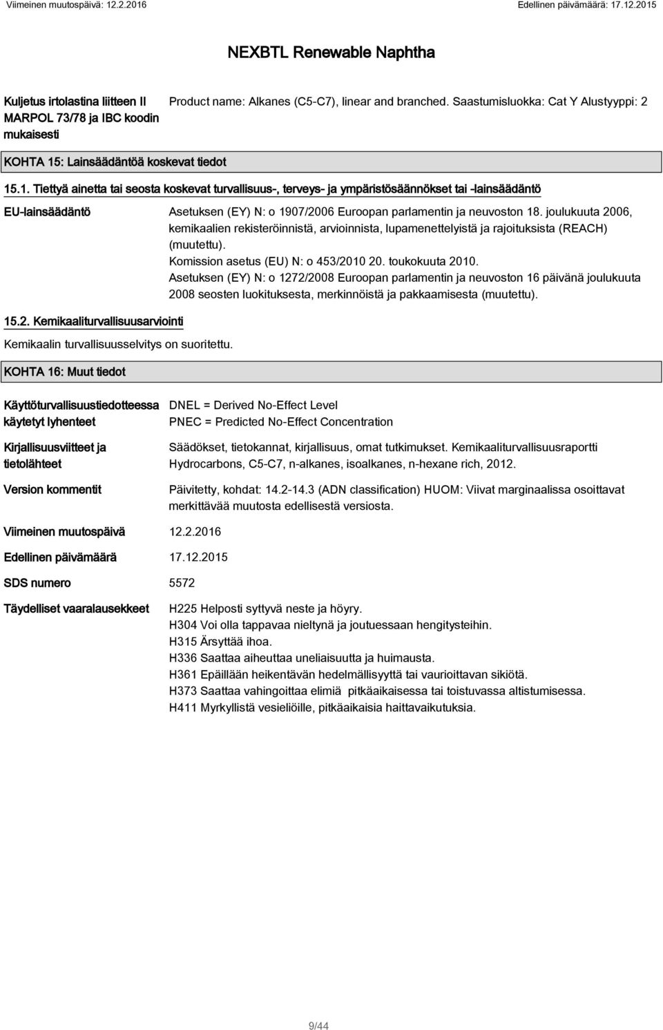 EU-lainsäädäntö Asetuksen (EY) N: o 1907/2006 Euroopan parlamentin ja neuvoston 18 joulukuuta 2006, kemikaalien rekisteröinnistä, arvioinnista, lupamenettelyistä ja rajoituksista (REACH) (muutettu)