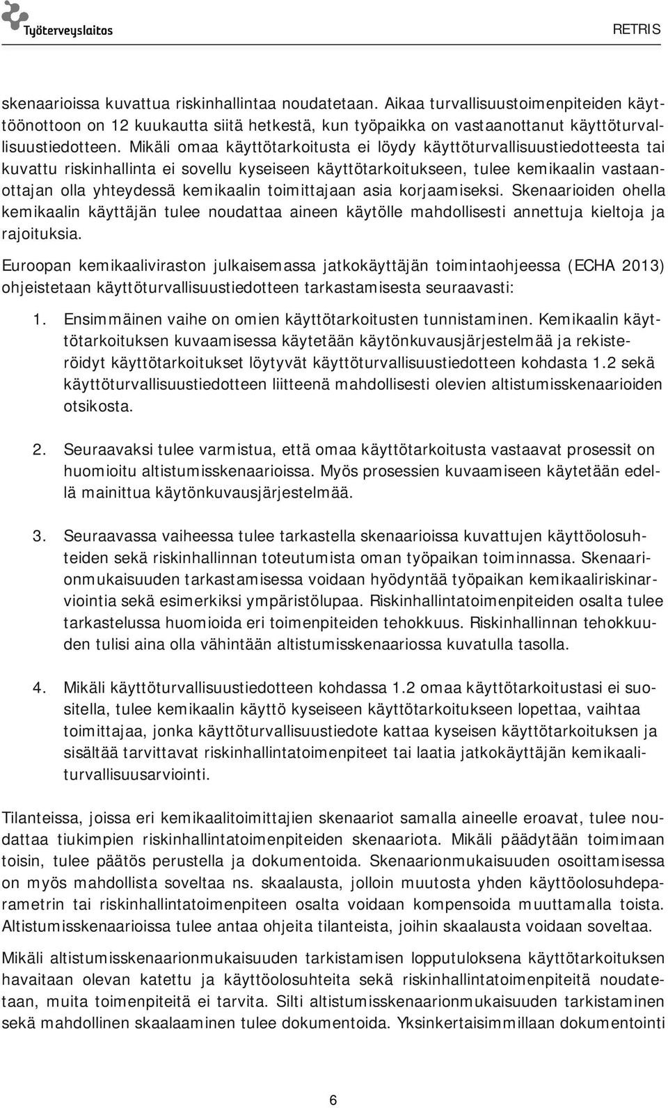 toimittajaan asia korjaamiseksi. Skenaarioiden ohella kemikaalin käyttäjän tulee noudattaa aineen käytölle mahdollisesti annettuja kieltoja ja rajoituksia.