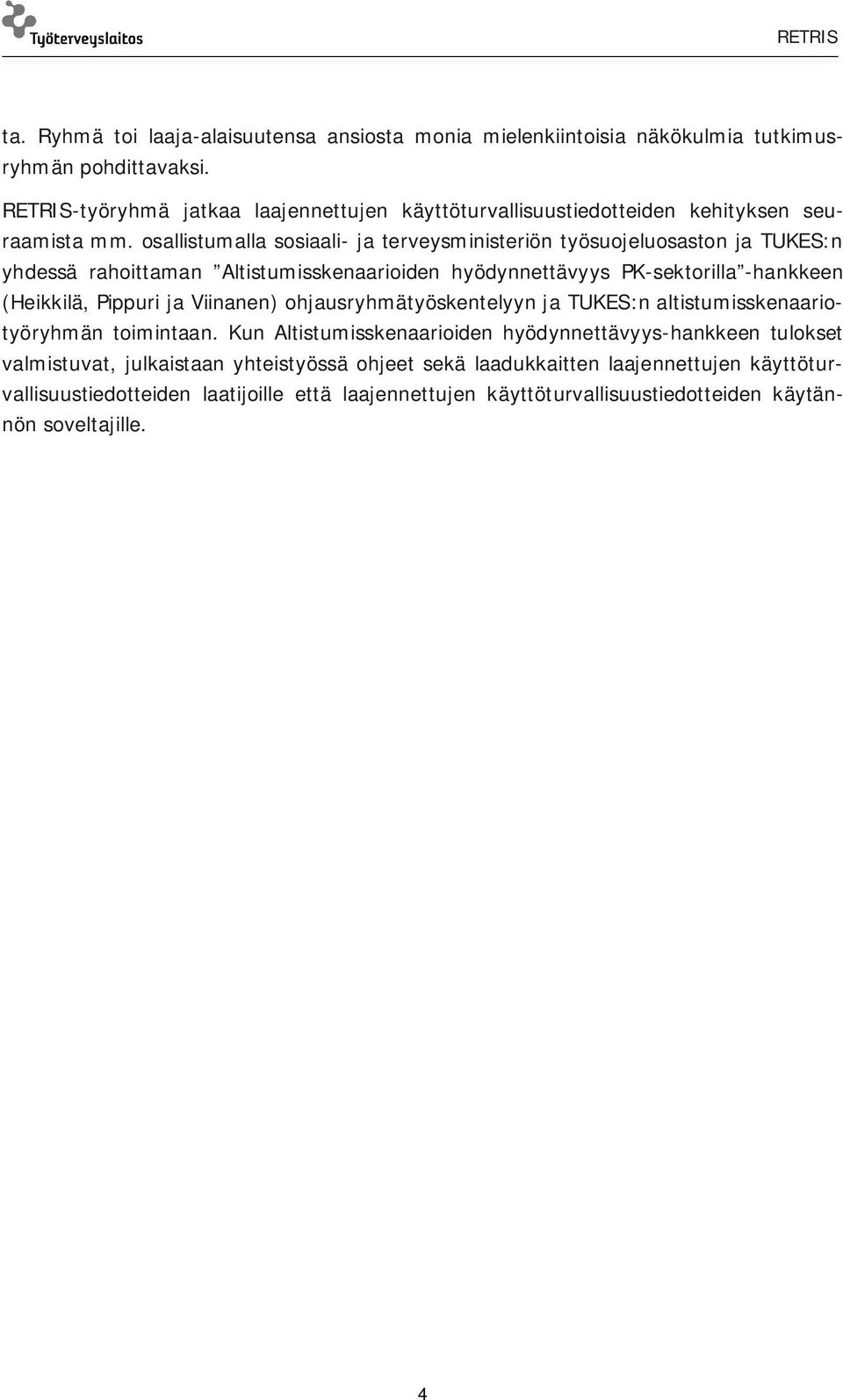 osallistumalla sosiaali- ja terveysministeriön työsuojeluosaston ja TUKES:n yhdessä rahoittaman Altistumisskenaarioiden hyödynnettävyys PK-sektorilla -hankkeen (Heikkilä, Pippuri ja