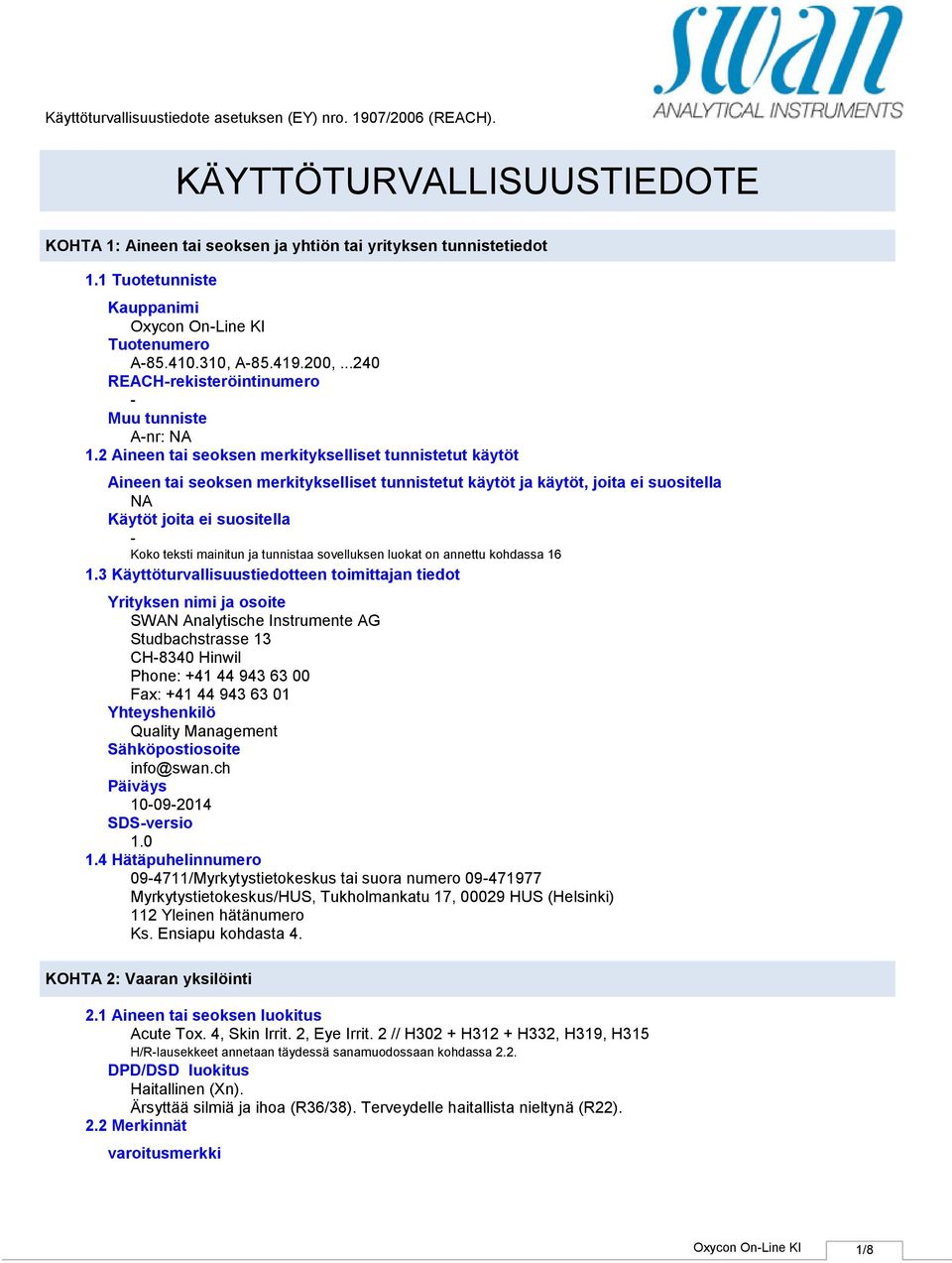 2 Aineen tai seoksen merkitykselliset tunnistetut käytöt Aineen tai seoksen merkitykselliset tunnistetut käytöt ja käytöt, joita ei suositella NA Käytöt joita ei suositella Koko teksti mainitun ja