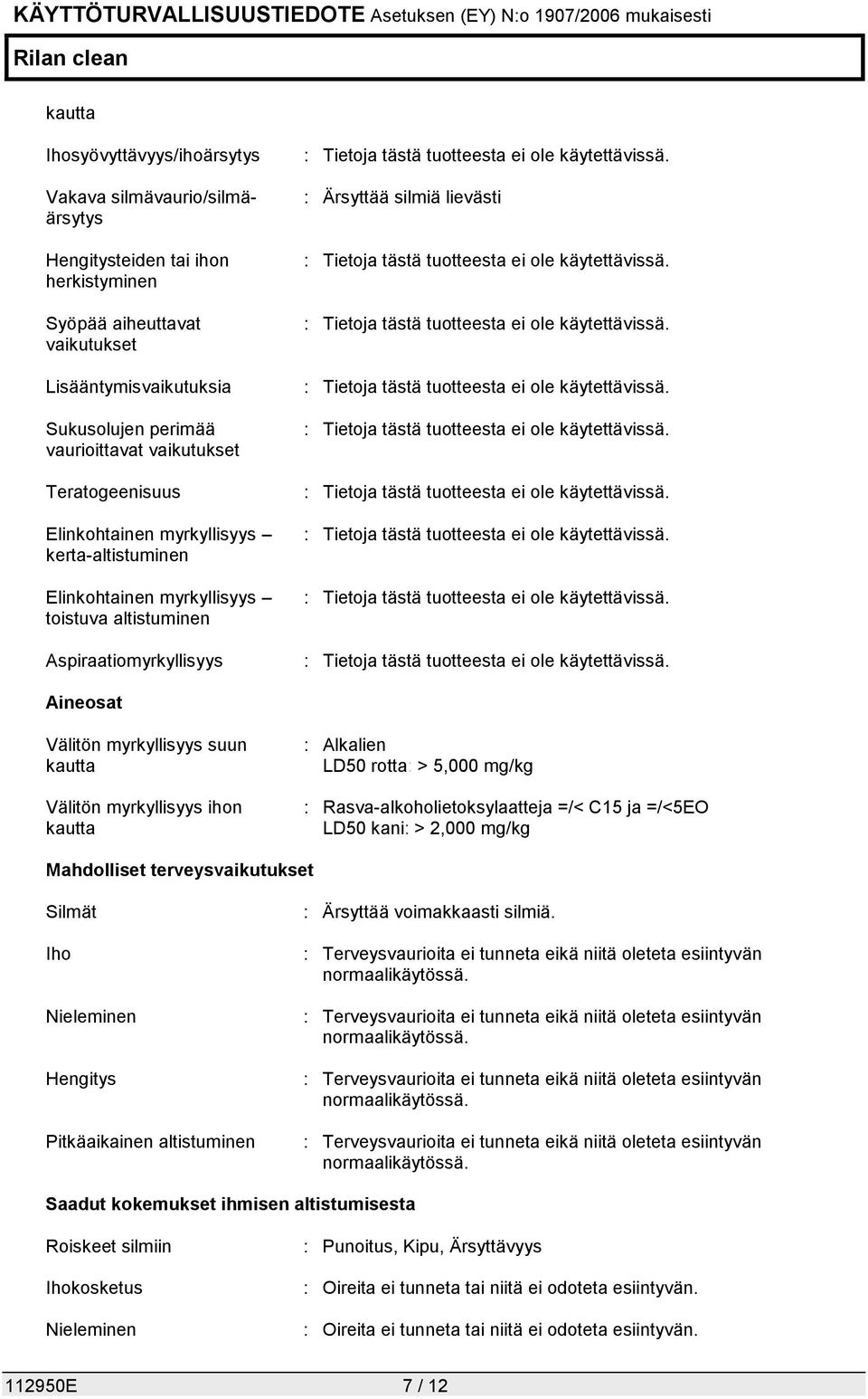 myrkyllisyys suun kautta Välitön myrkyllisyys ihon kautta : Alkalien LD50 rotta: > 5,000 mg/kg : Rasva-alkoholietoksylaatteja =/< C15 ja =/<5EO LD50 kani: > 2,000 mg/kg Mahdolliset terveysvaikutukset