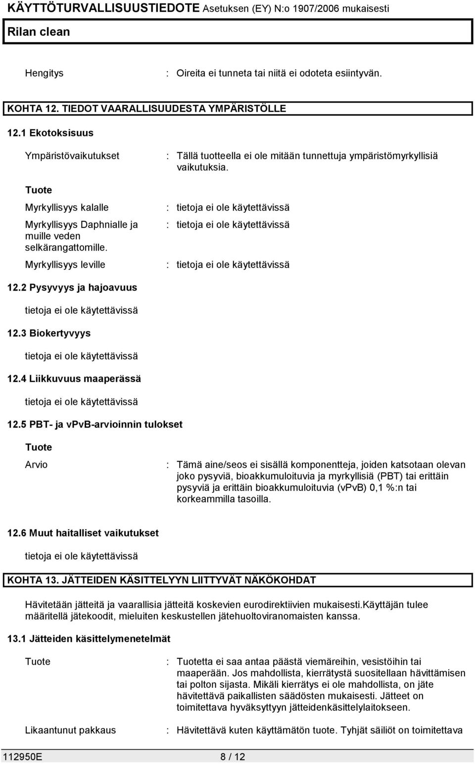 Myrkyllisyys leville : Tällä tuotteella ei ole mitään tunnettuja ympäristömyrkyllisiä vaikutuksia. 12.2 Pysyvyys ja hajoavuus tietoja ei ole käytettävissä 12.