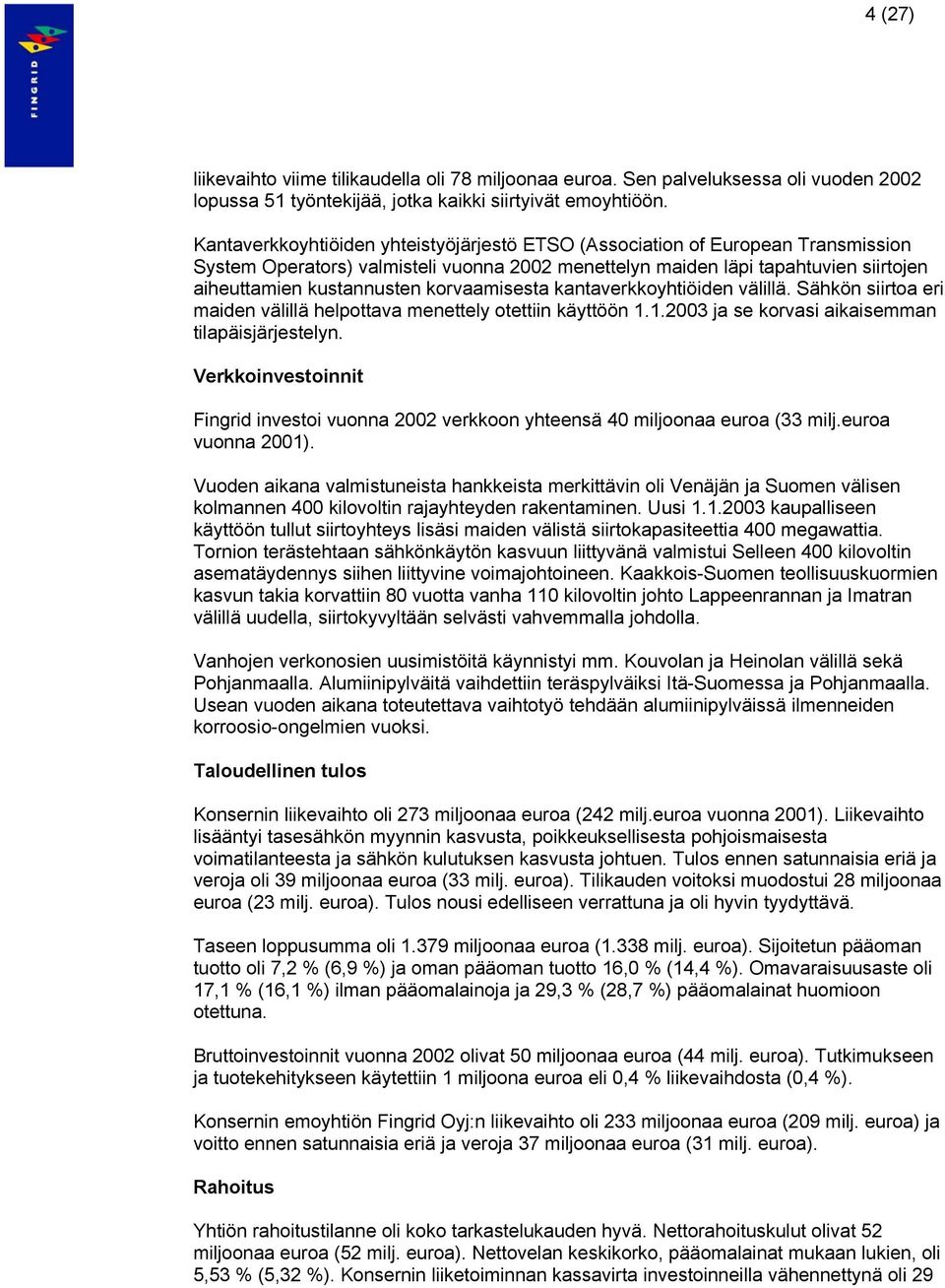 korvaamisesta kantaverkkoyhtiöiden välillä. Sähkön siirtoa eri maiden välillä helpottava menettely otettiin käyttöön 1.1.2003 ja se korvasi aikaisemman tilapäisjärjestelyn.