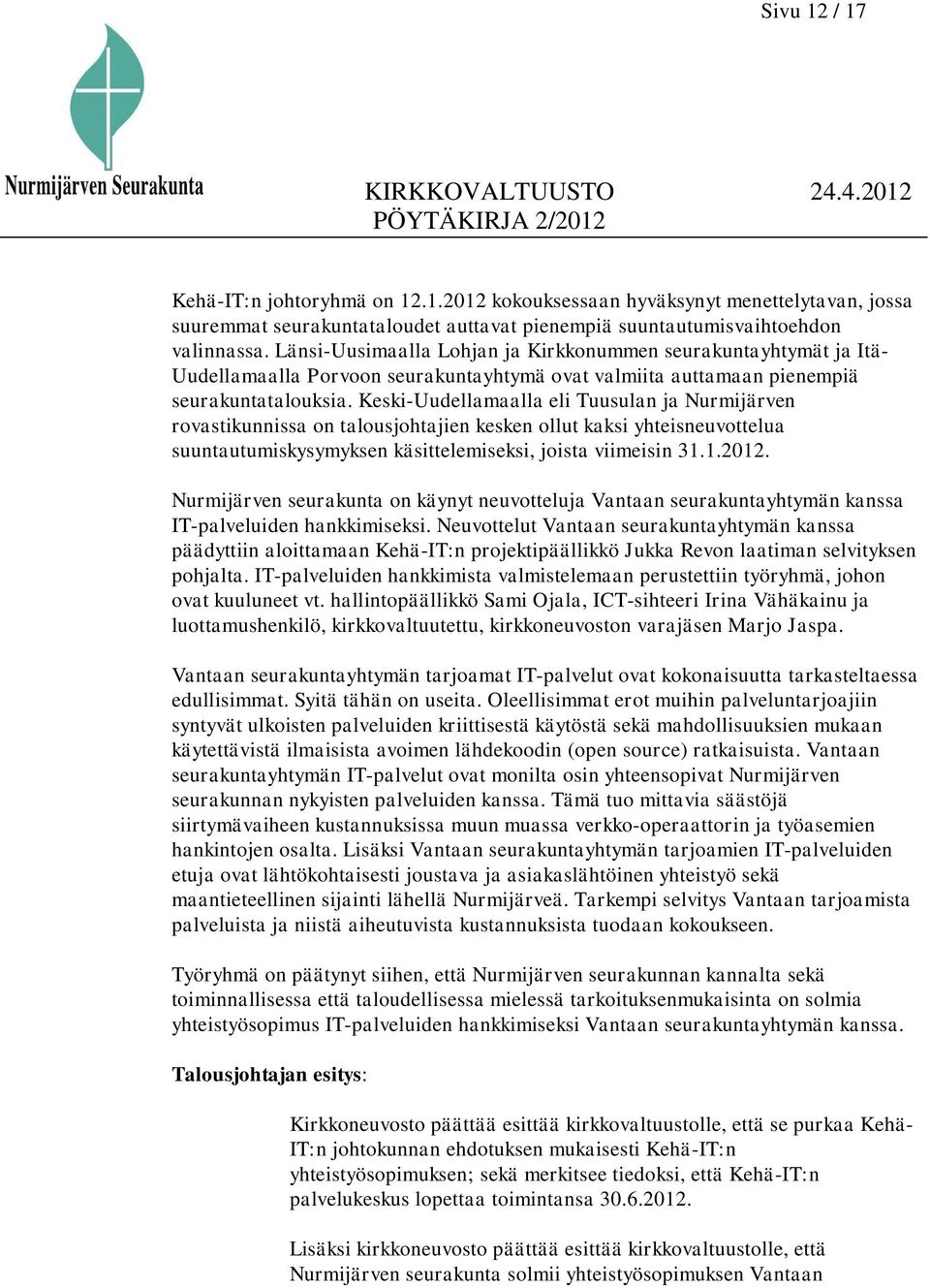 Keski-Uudellamaalla eli Tuusulan ja Nurmijärven rovastikunnissa on talousjohtajien kesken ollut kaksi yhteisneuvottelua suuntautumiskysymyksen käsittelemiseksi, joista viimeisin 31.1.2012.