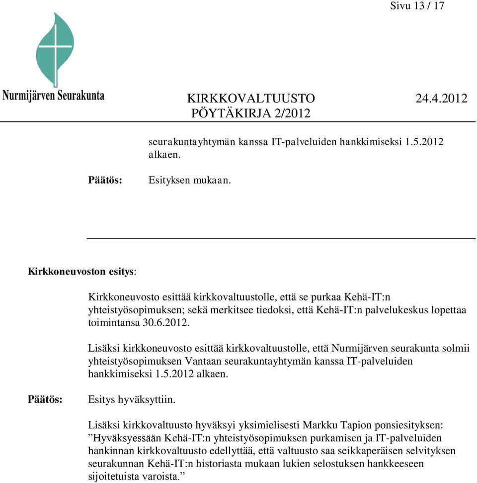 Lisäksi kirkkoneuvosto esittää kirkkovaltuustolle, että Nurmijärven seurakunta solmii yhteistyösopimuksen Vantaan seurakuntayhtymän kanssa IT-palveluiden hankkimiseksi 1.5.2012 alkaen.