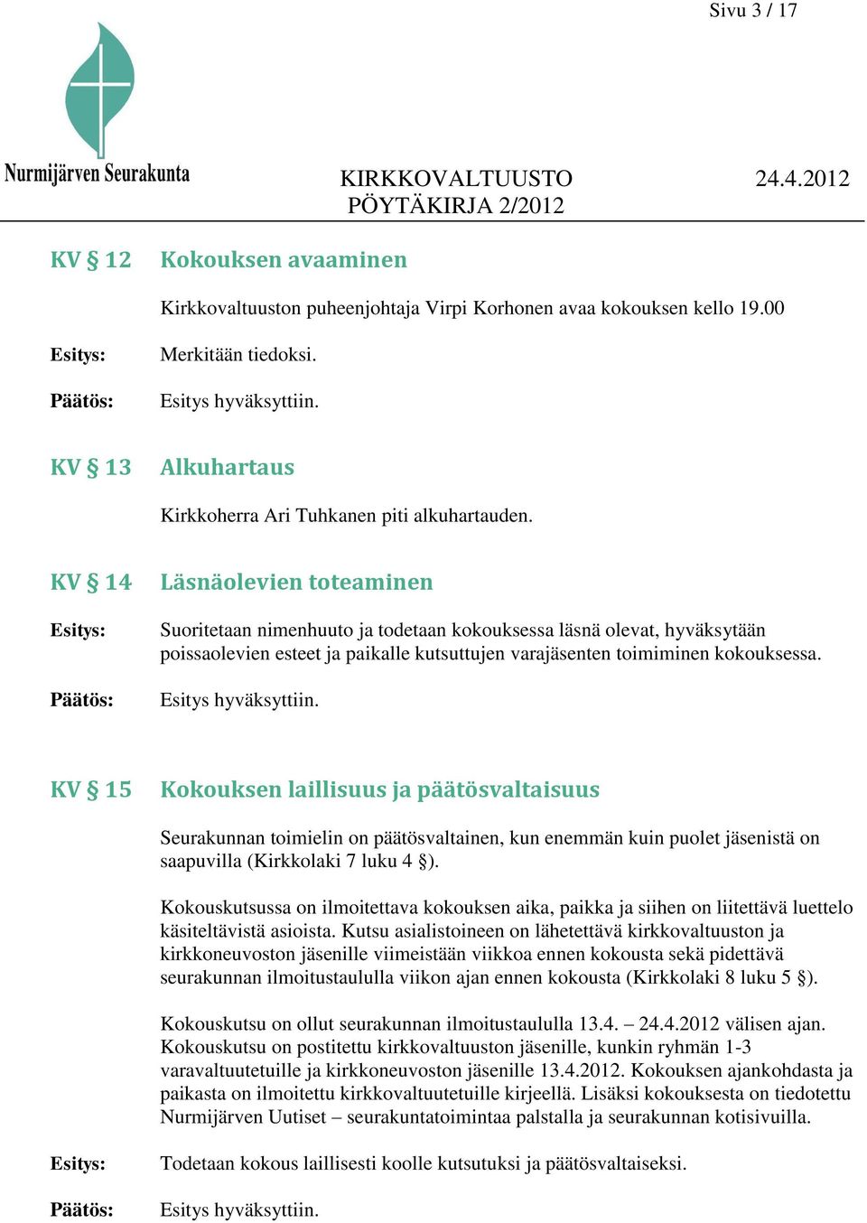 KV 14 Esitys: Läsnäolevien toteaminen Suoritetaan nimenhuuto ja todetaan kokouksessa läsnä olevat, hyväksytään poissaolevien esteet ja paikalle kutsuttujen varajäsenten toimiminen kokouksessa.