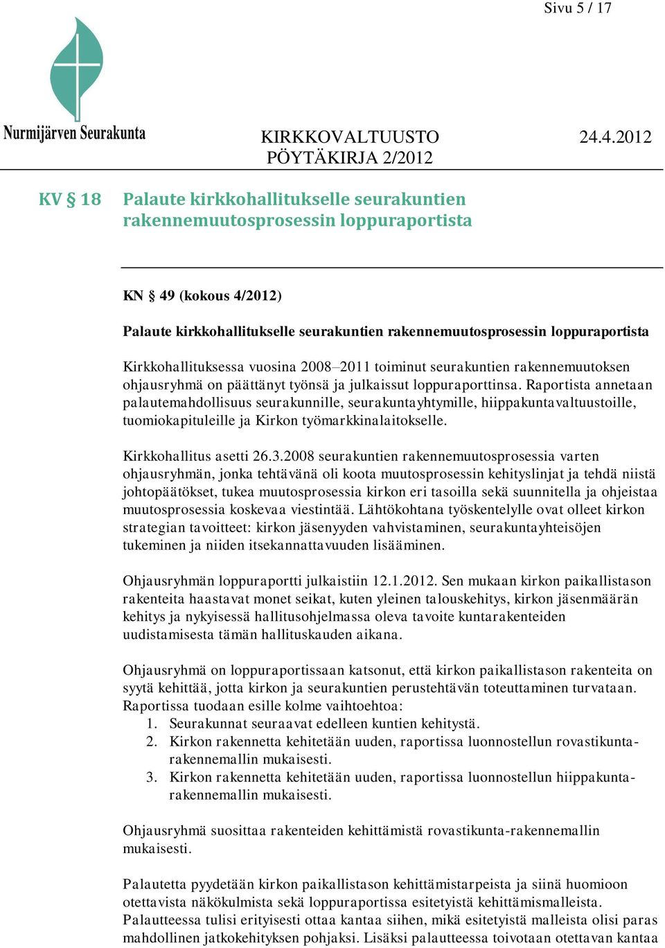 Raportista annetaan palautemahdollisuus seurakunnille, seurakuntayhtymille, hiippakuntavaltuustoille, tuomiokapituleille ja Kirkon työmarkkinalaitokselle. Kirkkohallitus asetti 26.3.