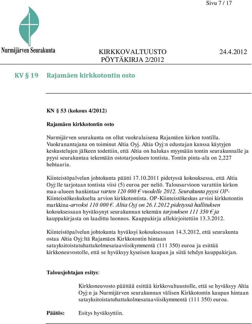 Altia Oyj:n edustajan kanssa käytyjen keskustelujen jälkeen todettiin, että Altia on halukas myymään tontin seurakunnalle ja pyysi seurakuntaa tekemään ostotarjouksen tontista.