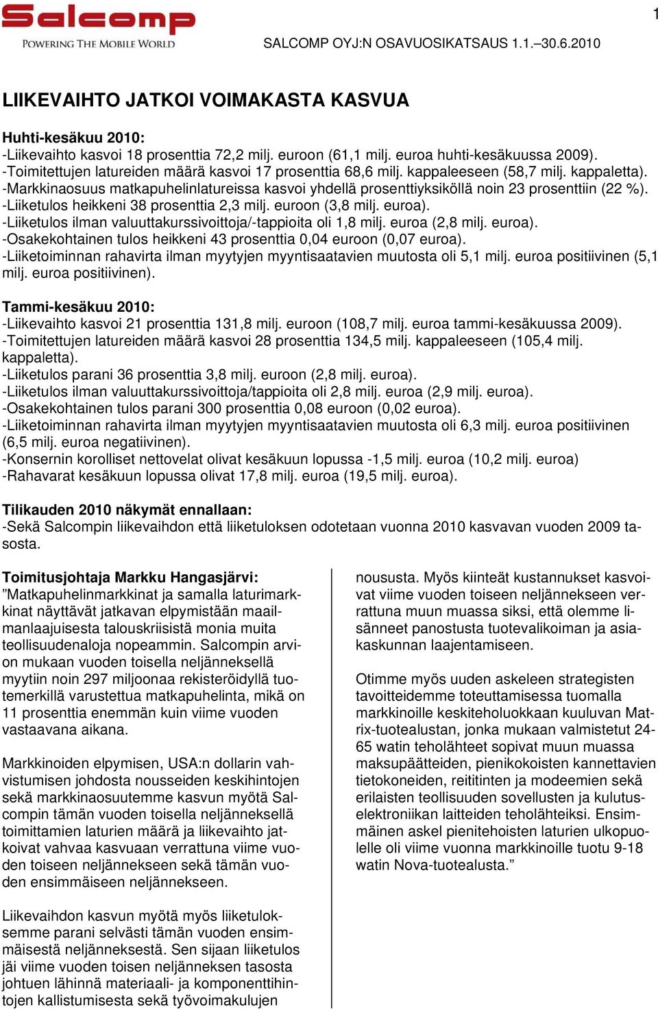 -Markkinaosuus matkapuhelinlatureissa kasvoi yhdellä prosenttiyksiköllä noin 23 prosenttiin (22 %). -Liiketulos heikkeni 38 prosenttia 2,3 milj. euroon (3,8 milj. euroa).