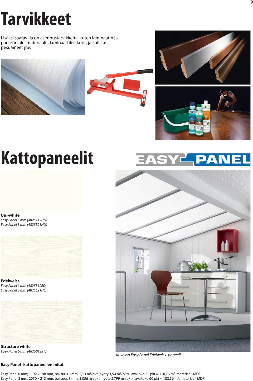 Panel 6 mm (4825012ST) Kuvassa Easy Panel Edelweiss -paneeli Easy Panel -kattopaneelien mitat Easy Panel 6 mm; 1192 x 198 mm, paksuus 6 mm, 2,13 m 2 /pkt (hyöty 1,94 m