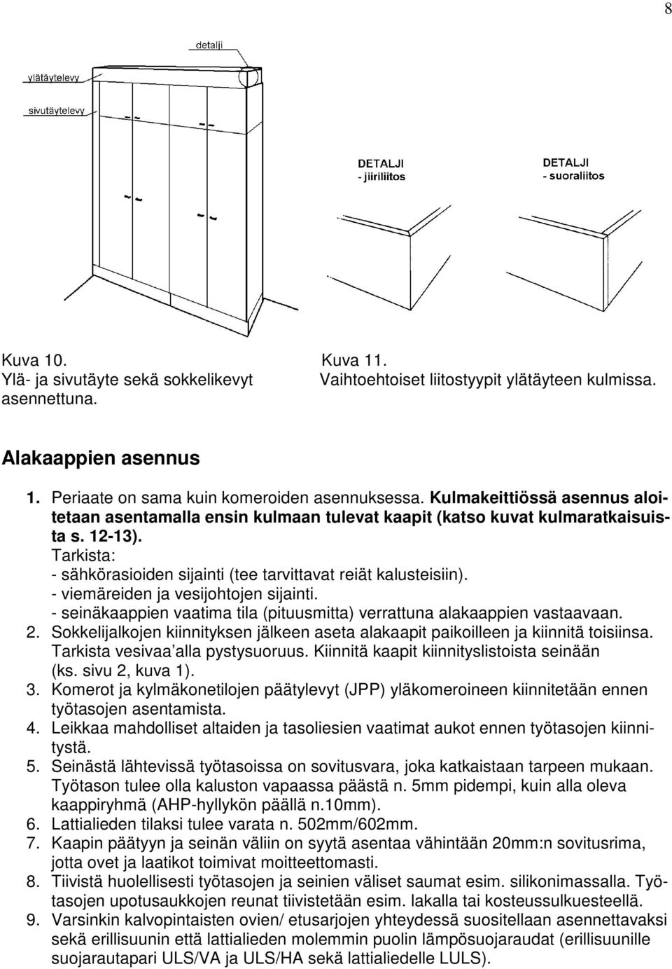 - viemäreiden ja vesijohtojen sijainti. - seinäkaappien vaatima tila (pituusmitta) verrattuna alakaappien vastaavaan. 2.