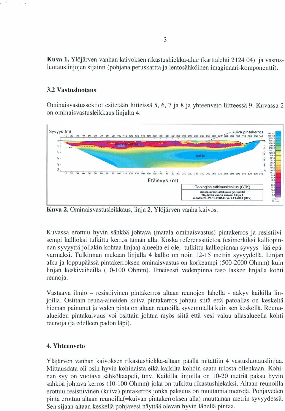 Kuvassa 2 on ominaisvastusleikkaus linjalta 4: - SVWS (m) -_ 4r-kuiva pintakerros, - 10 10 i~ Q 50 BO m no sn ~rn rro rni tn, rro iui ta 170 iea ioo ai- - --- -- - - -- - I 310 B i ~ ö 'mtod m P6U L