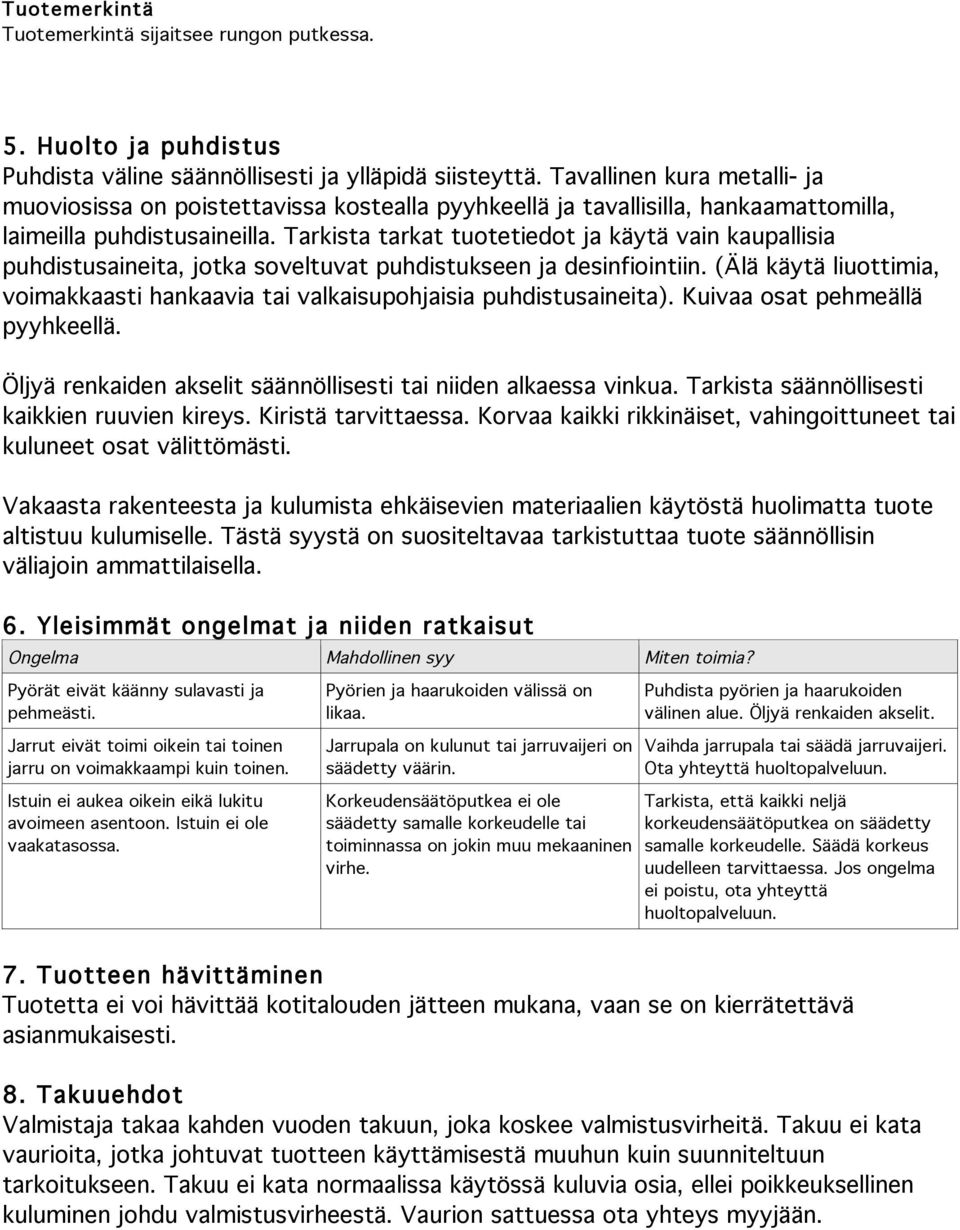 Tarkista tarkat tuotetiedot ja käytä vain kaupallisia puhdistusaineita, jotka soveltuvat puhdistukseen ja desinfiointiin.