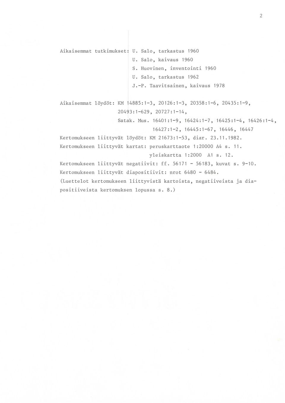 16401 :1-9, 16424:1-7, 16425:1-4, 16426:1-4, 16427:1-2, 16445:1-67, 16446, 16447 Kertomukseen liittyvät löydöt: KM 21673:1-53, diar. 23.11.1982.