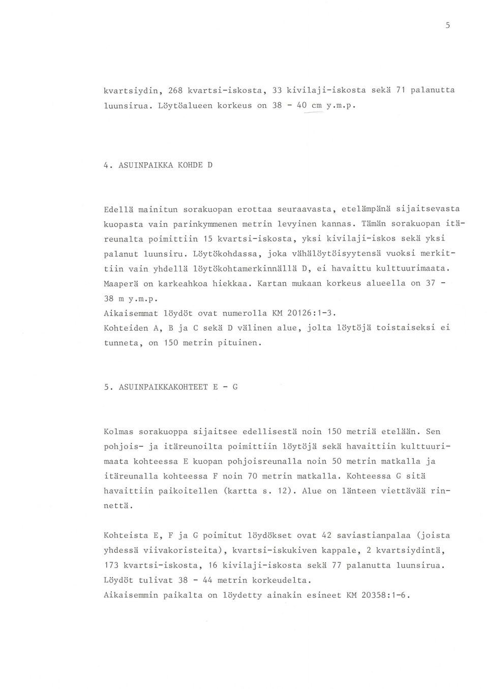 Tämän sorakuopan itäreunalta poimittiin 15 kvartsi- iskosta, yksi kivilaji-iskos sekä yksi palanut luunsiru.