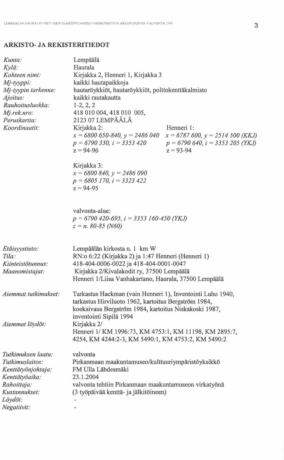 nro: Perus kartta: Koordinaatit: Lempäälä Haurala Kirjakka 2, Henneri 1, Kirjakka 3 kaikki hautapaikkoja hautaröykkiöt, hautaröykkiöt, polttokenttäkalmisto kaikki rautakautta 1-2, 2, 2 418 010 004,
