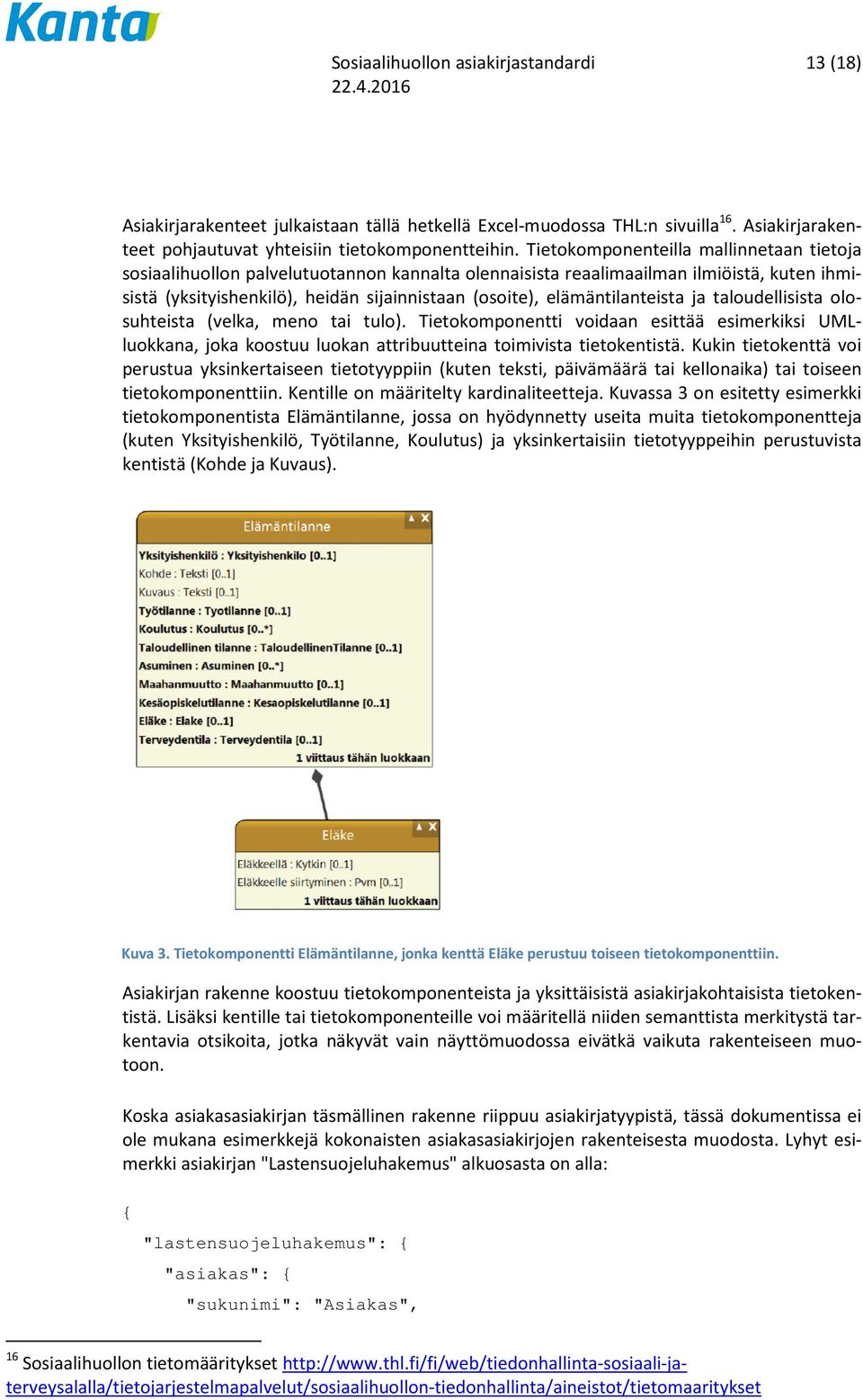 elämäntilanteista ja taloudellisista olosuhteista (velka, meno tai tulo). Tietokomponentti voidaan esittää esimerkiksi UMLluokkana, joka koostuu luokan attribuutteina toimivista tietokentistä.