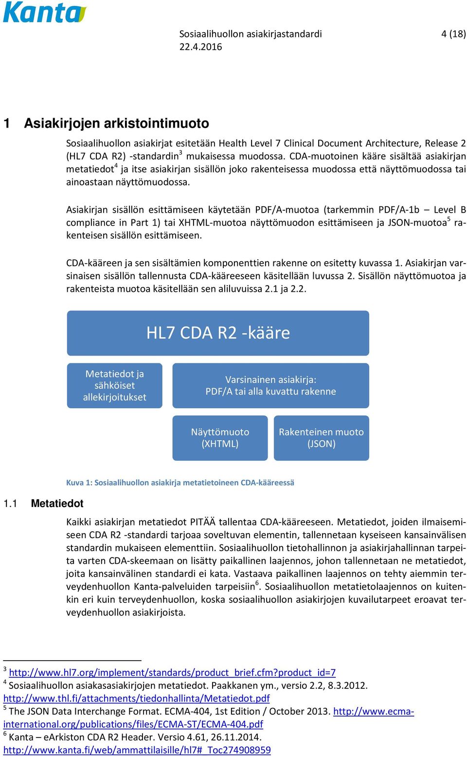 Asiakirjan sisällön esittämiseen käytetään PDF/A-muotoa (tarkemmin PDF/A-1b Level B compliance in Part 1) tai XHTML-muotoa näyttömuodon esittämiseen ja JSON-muotoa 5 rakenteisen sisällön esittämiseen.