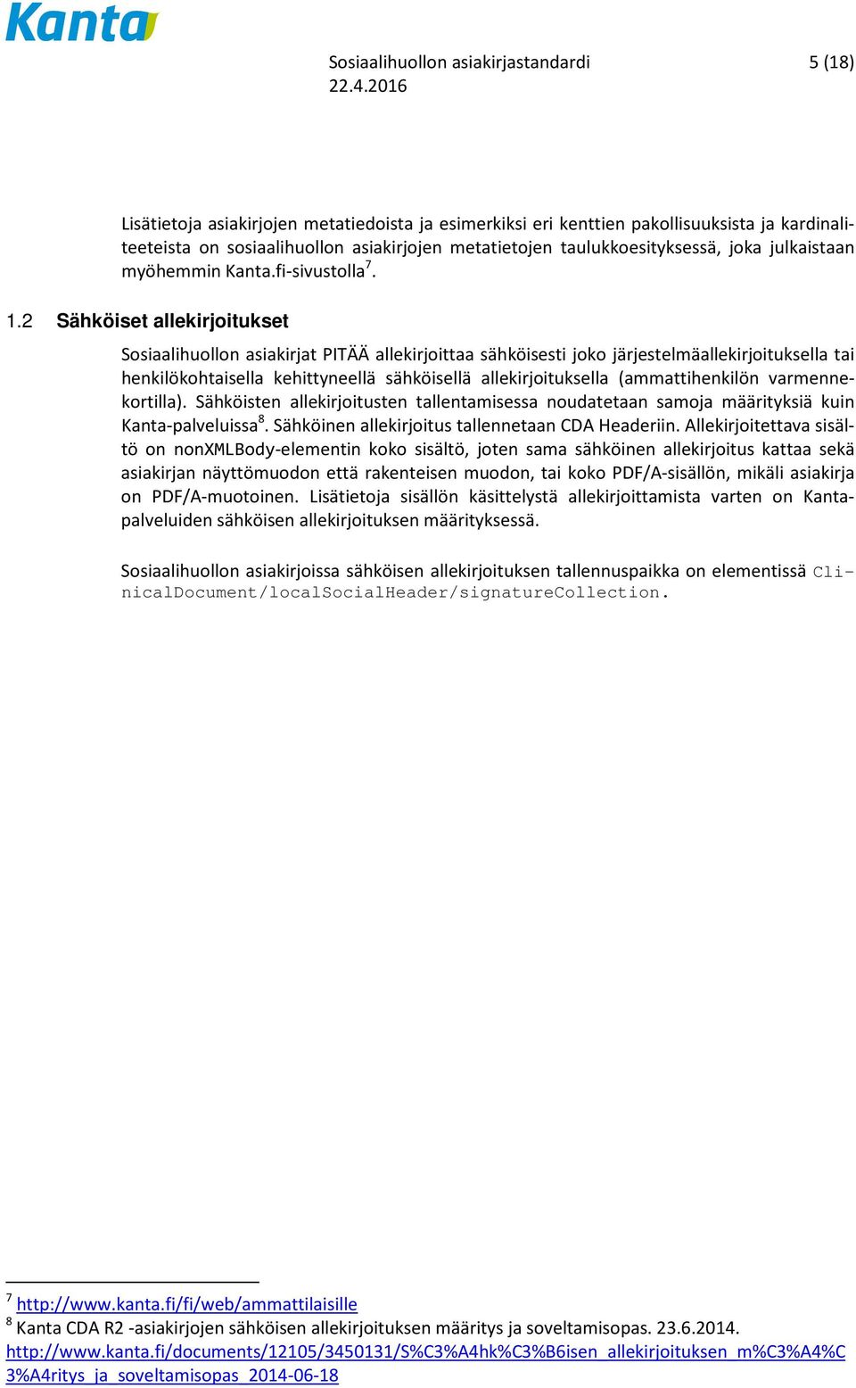 2 Sähköiset allekirjoitukset Sosiaalihuollon asiakirjat PITÄÄ allekirjoittaa sähköisesti joko järjestelmäallekirjoituksella tai henkilökohtaisella kehittyneellä sähköisellä allekirjoituksella