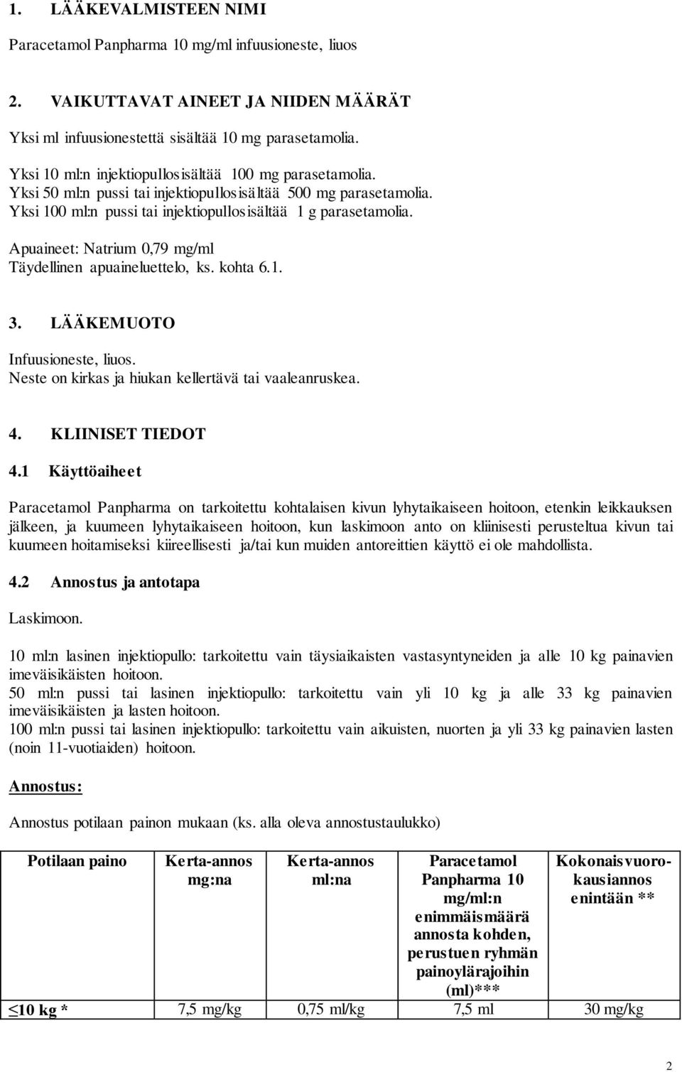 Apuaineet: Natrium 0,79 mg/ml Täydellinen apuaineluettelo, ks. kohta 6.1. 3. LÄÄKEMUOTO Infuusioneste, liuos. Neste on kirkas ja hiukan kellertävä tai vaaleanruskea. 4. KLIINISET TIEDOT 4.