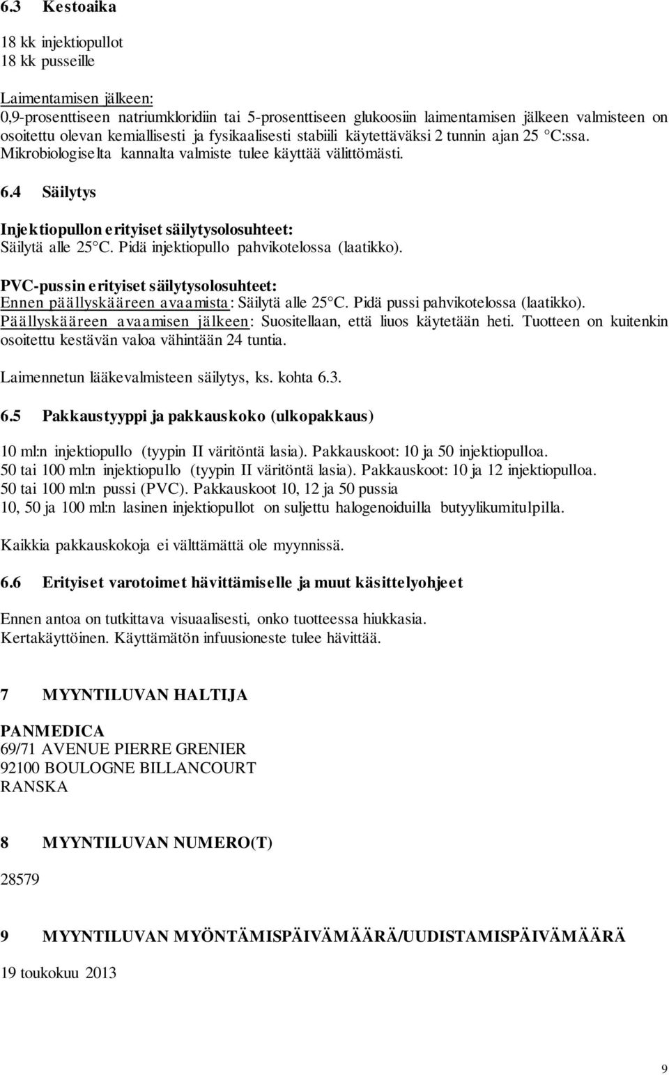 4 Säilytys Injektiopullon erityiset säilytysolosuhteet: Säilytä alle 25 C. Pidä injektiopullo pahvikotelossa (laatikko).