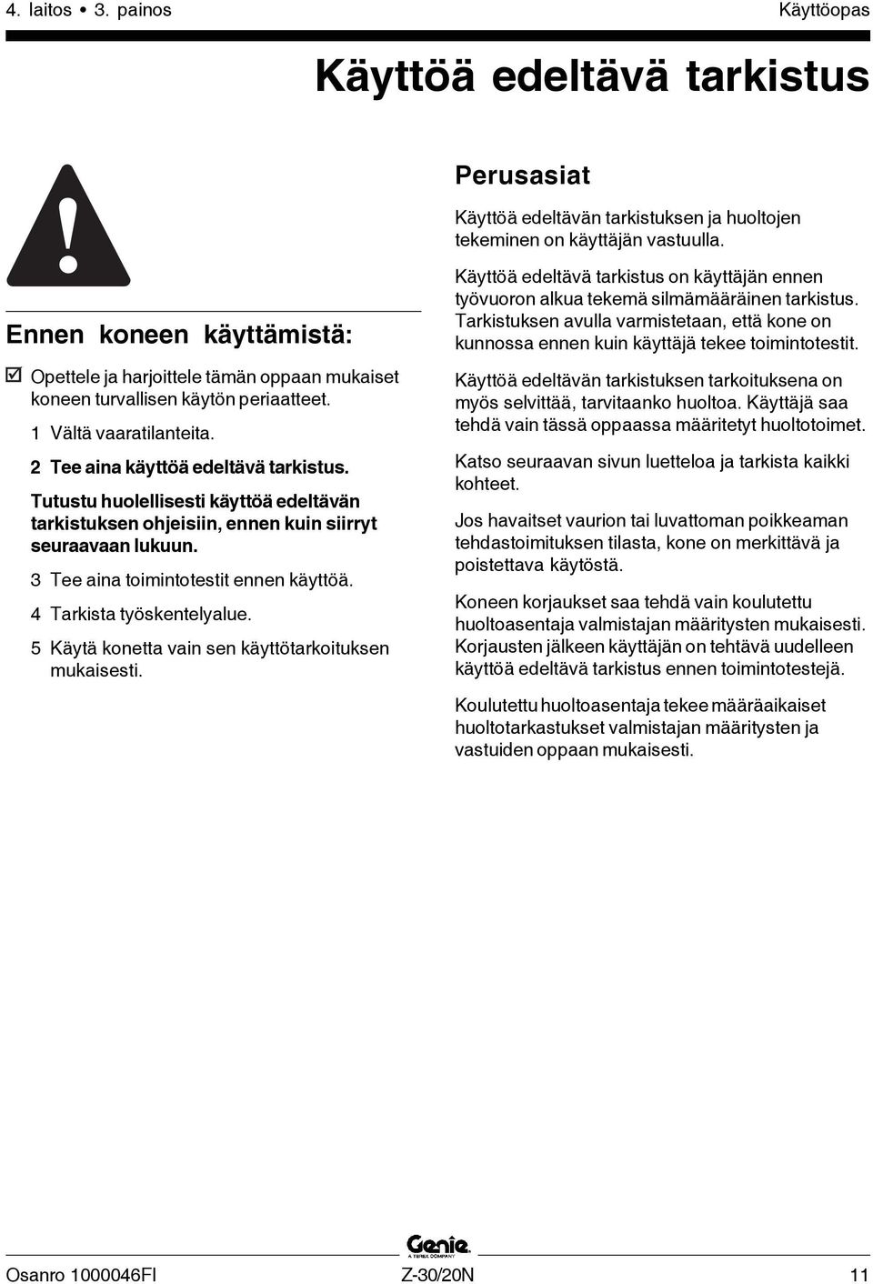 Tutustu huolellisesti käyttöä edeltävän tarkistuksen ohjeisiin, ennen kuin siirryt seuraavaan lukuun. 3 Tee aina toimintotestit ennen käyttöä. 4 Tarkista työskentelyalue.