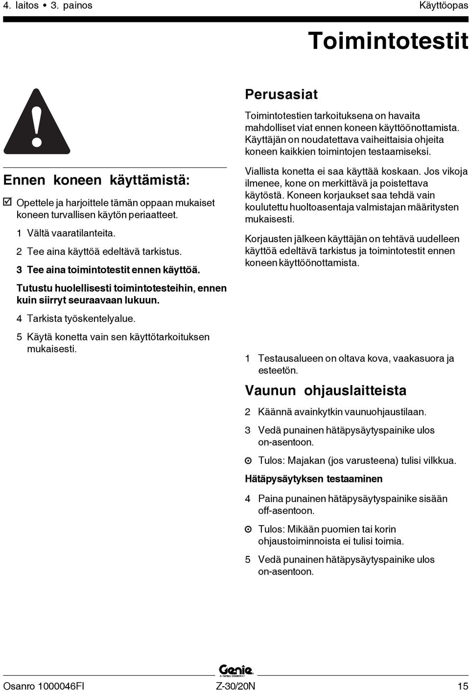 Ennen koneen käyttämistä: Opettele ja harjoittele tämän oppaan mukaiset koneen turvallisen käytön periaatteet. 1 Vältä vaaratilanteita. 2 Tee aina käyttöä edeltävä tarkistus.