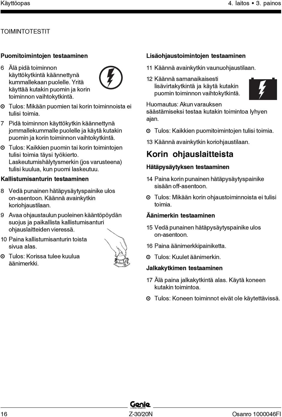7 Pidä toiminnon käyttökytkin käännettynä jommallekummalle puolelle ja käytä kutakin puomin ja korin toiminnon vaihtokytkintä.