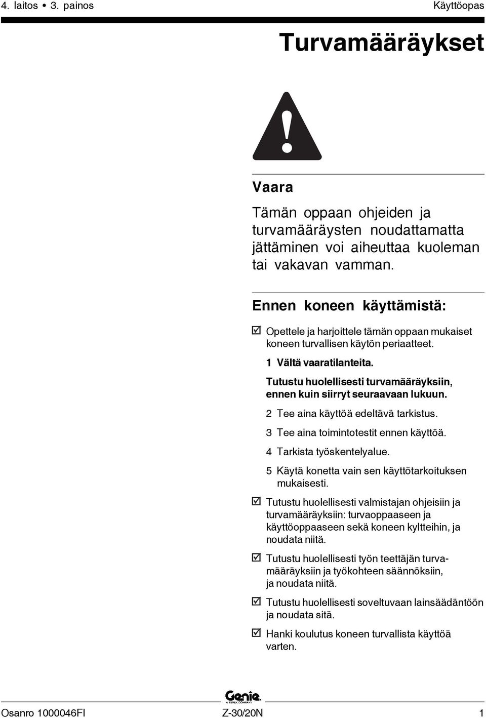 Tutustu huolellisesti turvamääräyksiin, ennen kuin siirryt seuraavaan lukuun. 2 Tee aina käyttöä edeltävä tarkistus. 3 Tee aina toimintotestit ennen käyttöä. 4 Tarkista työskentelyalue.