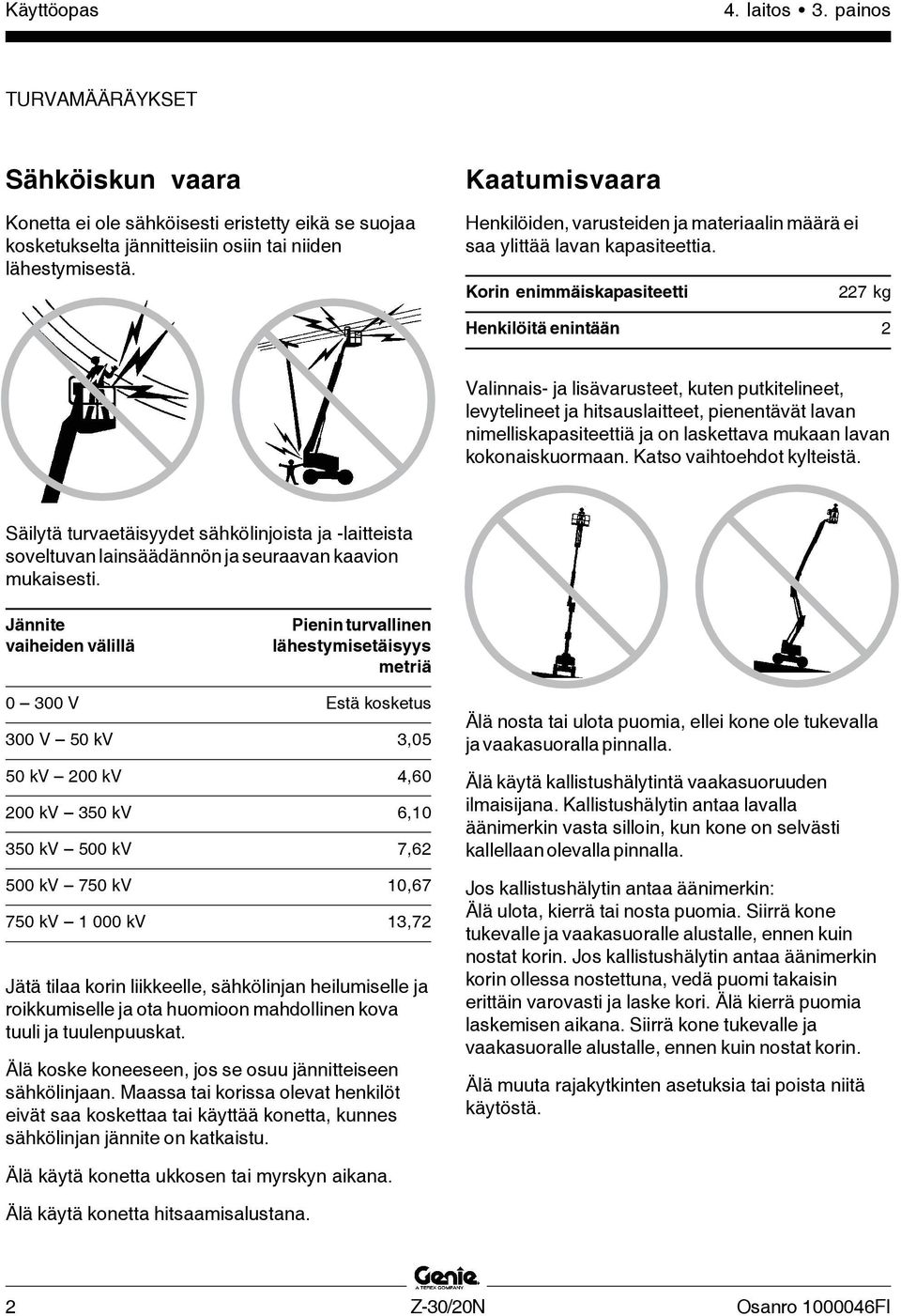 Korin enimmäiskapasiteetti 227 kg Henkilöitä enintään 2 Valinnais- ja lisävarusteet, kuten putkitelineet, levytelineet ja hitsauslaitteet, pienentävät lavan nimelliskapasiteettiä ja on laskettava