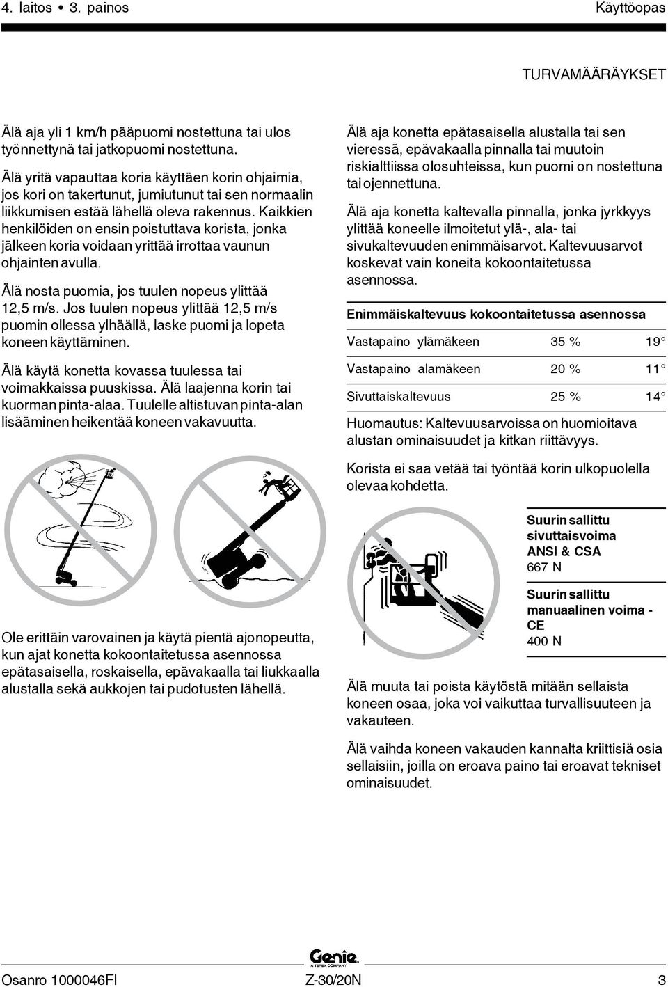 Kaikkien henkilöiden on ensin poistuttava korista, jonka jälkeen koria voidaan yrittää irrottaa vaunun ohjainten avulla. Älä nosta puomia, jos tuulen nopeus ylittää 12,5 m/s.