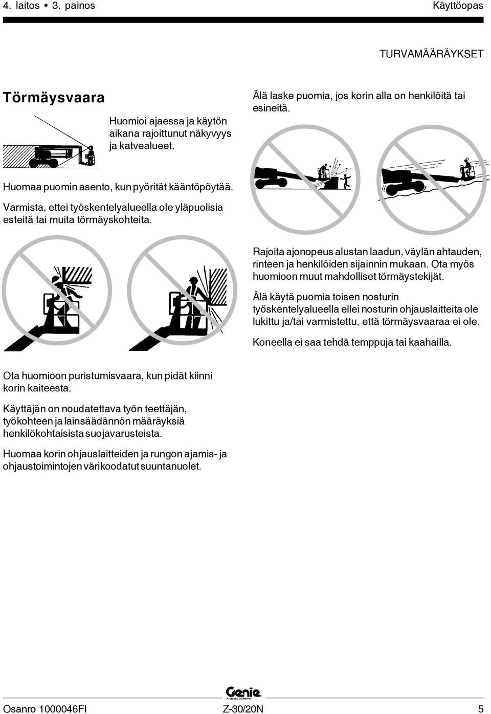 Rajoita ajonopeus alustan laadun, väylän ahtauden, rinteen ja henkilöiden sijainnin mukaan. Ota myös huomioon muut mahdolliset törmäystekijät.