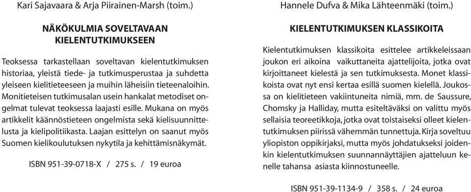 tieteenaloihin. Monitieteisen tutkimusalan usein hankalat metodiset ongelmat tulevat teoksessa laajasti esille.