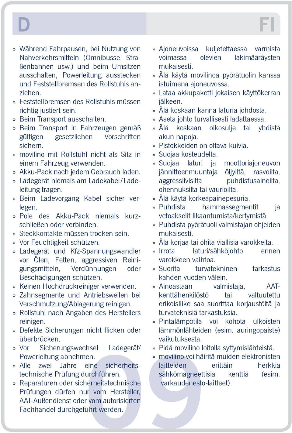 movilino mit Rollstuhl nicht als Sitz in einem Fahrzeug verwenden. Akku-Pack nach jedem Gebrauch laden. Ladegerät niemals am Ladekabel / Ladeleitung tragen. Beim Ladevorgang Kabel sicher verlegen.