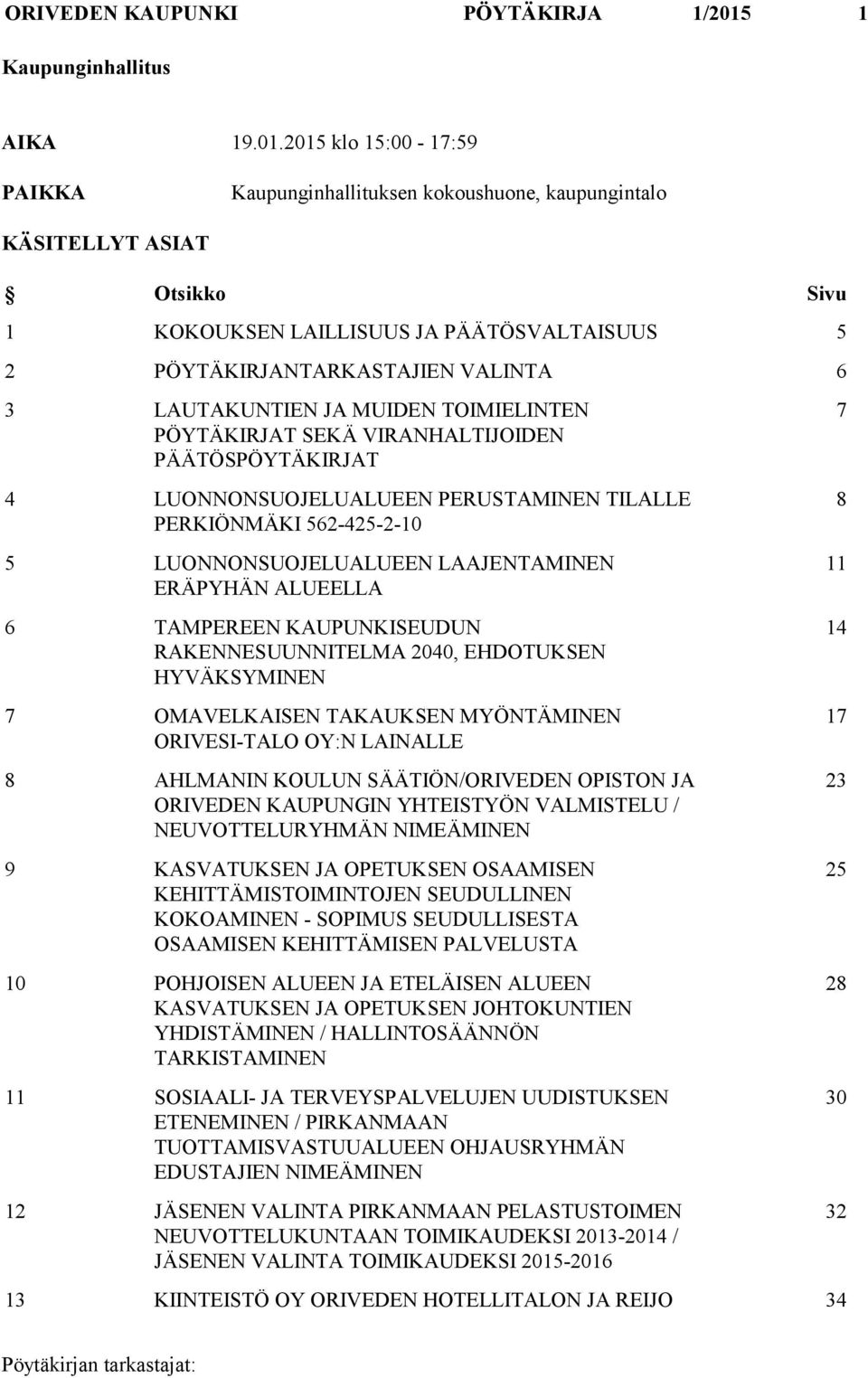 2015 klo 15:00-17:59 PAIKKA Kaupunginhallituksen kokoushuone, kaupungintalo KÄSITELLYT ASIAT Otsikko Sivu 1 KOKOUKSEN LAILLISUUS JA PÄÄTÖSVALTAISUUS 5 2 PÖYTÄKIRJANTARKASTAJIEN VALINTA 6 3