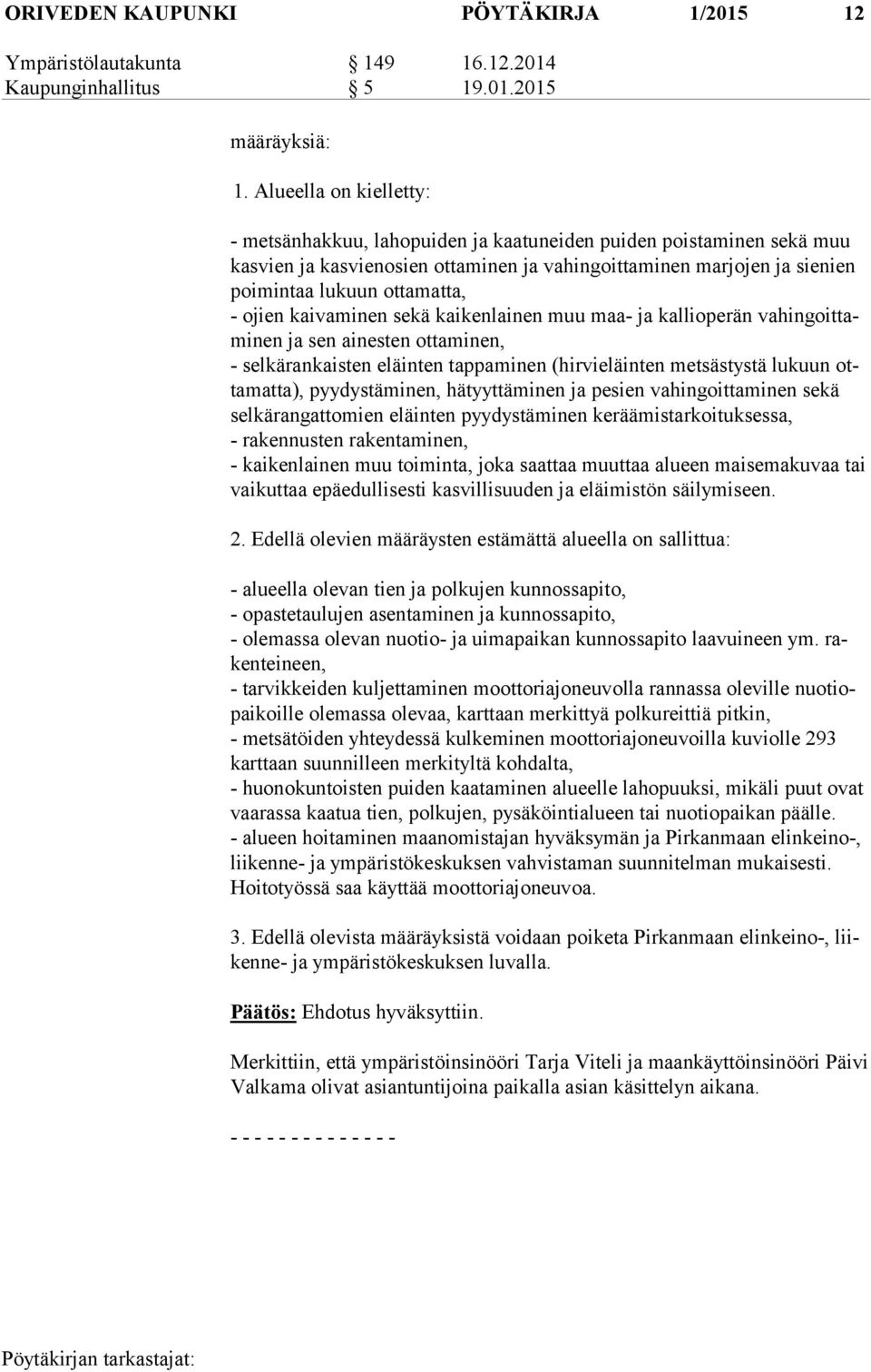 ojien kaivaminen sekä kaikenlainen muu maa- ja kallioperän va hin goit tami nen ja sen ainesten ottaminen, - selkärankaisten eläinten tappaminen (hirvieläinten metsästystä lukuun otta mat ta),