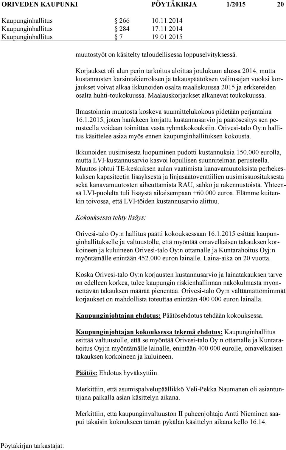 maaliskuussa 2015 ja erkkereiden osal ta huh ti-tou ko kuus sa. Maalauskorjaukset alkanevat toukokuussa. Ilmastoinnin muutosta koskeva suunnittelukokous pidetään perjantaina 16.1.2015, joten hankkeen korjattu kustannusarvio ja päätösesitys sen perus teel la voidaan toimittaa vasta ryhmäkokouksiin.