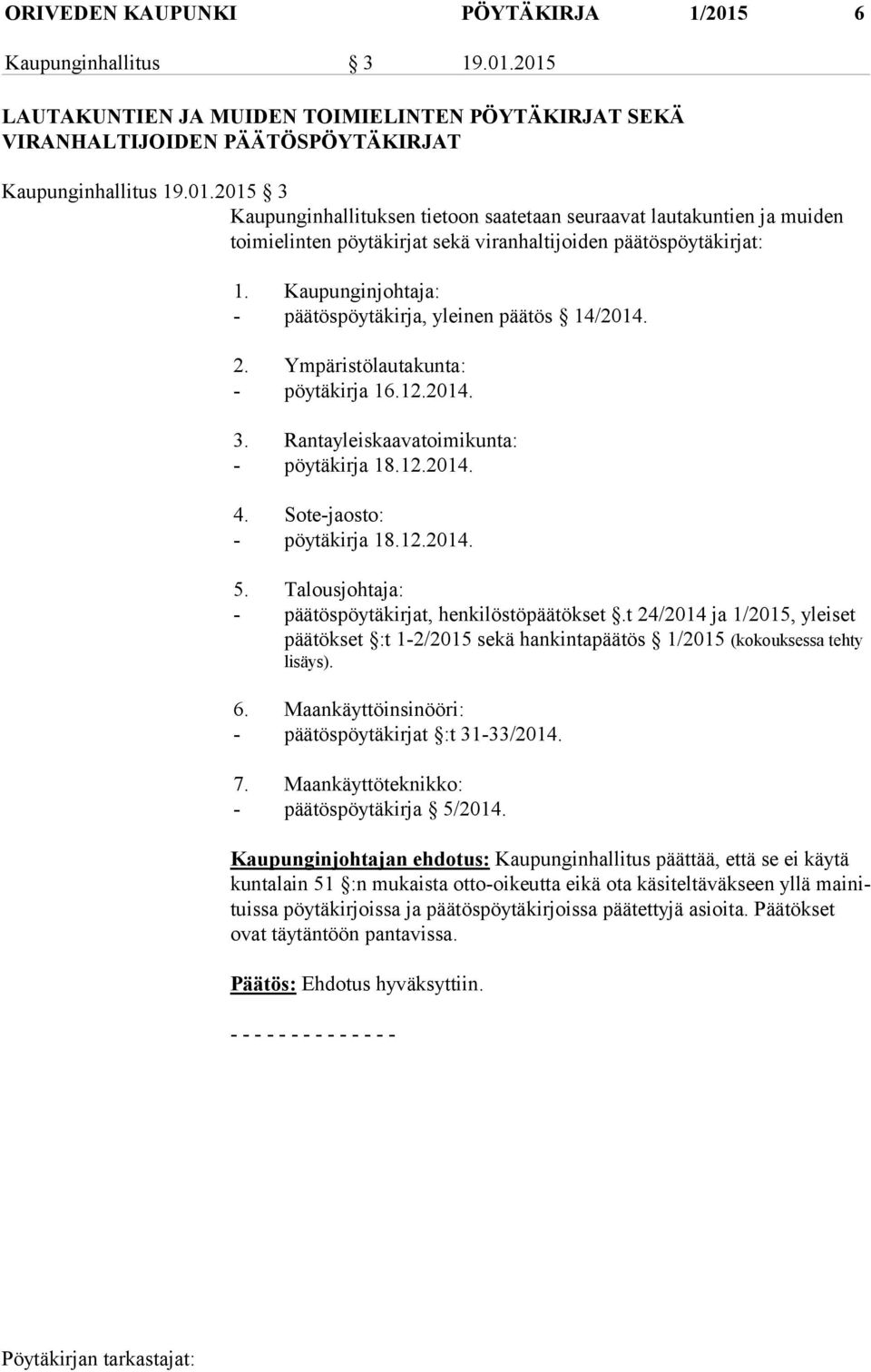 12.2014. 5. Talousjohtaja: - päätöspöytäkirjat, henkilöstöpäätökset.t 24/2014 ja 1/2015, ylei set päätökset :t 1-2/2015 sekä hankintapäätös 1/2015 (kokouksessa tehty lisäys). 6.