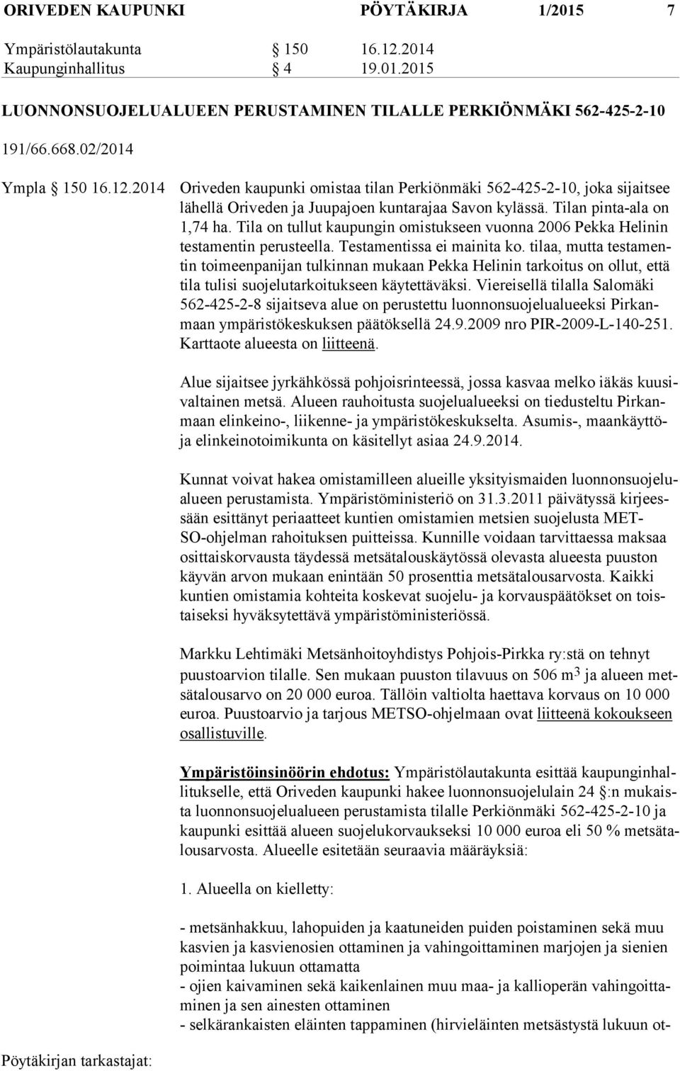 Tila on tullut kaupungin omistukseen vuonna 2006 Pekka Helinin tes ta men tin perusteella. Testamentissa ei mainita ko.