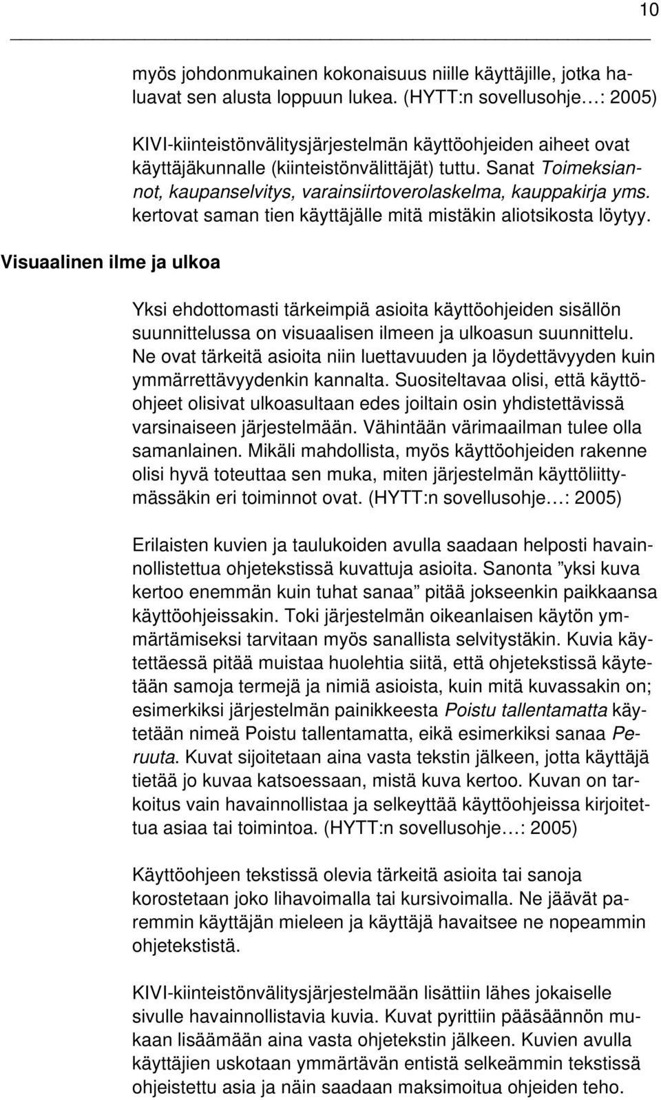 Sanat Toimeksiannot, kaupanselvitys, varainsiirtoverolaskelma, kauppakirja yms. kertovat saman tien käyttäjälle mitä mistäkin aliotsikosta löytyy.