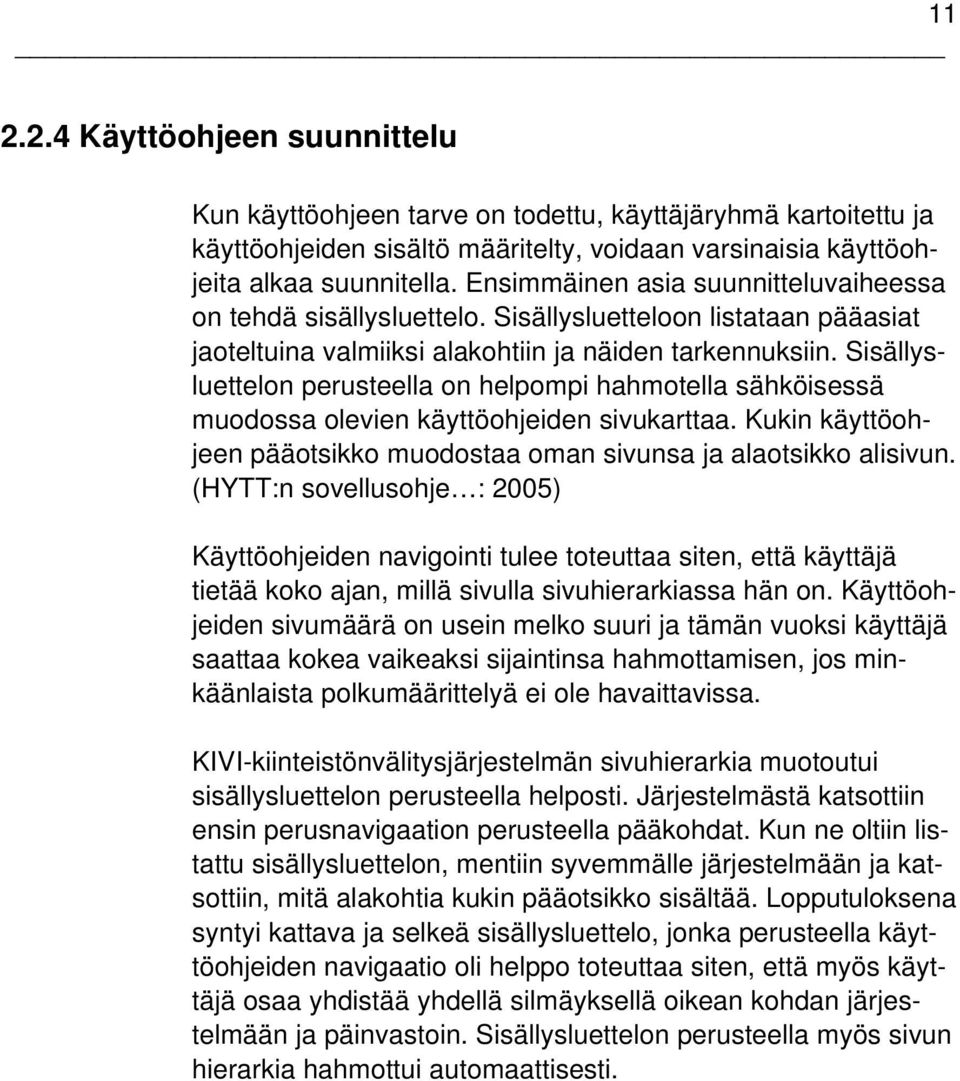 Sisällysluettelon perusteella on helpompi hahmotella sähköisessä muodossa olevien käyttöohjeiden sivukarttaa. Kukin käyttöohjeen pääotsikko muodostaa oman sivunsa ja alaotsikko alisivun.