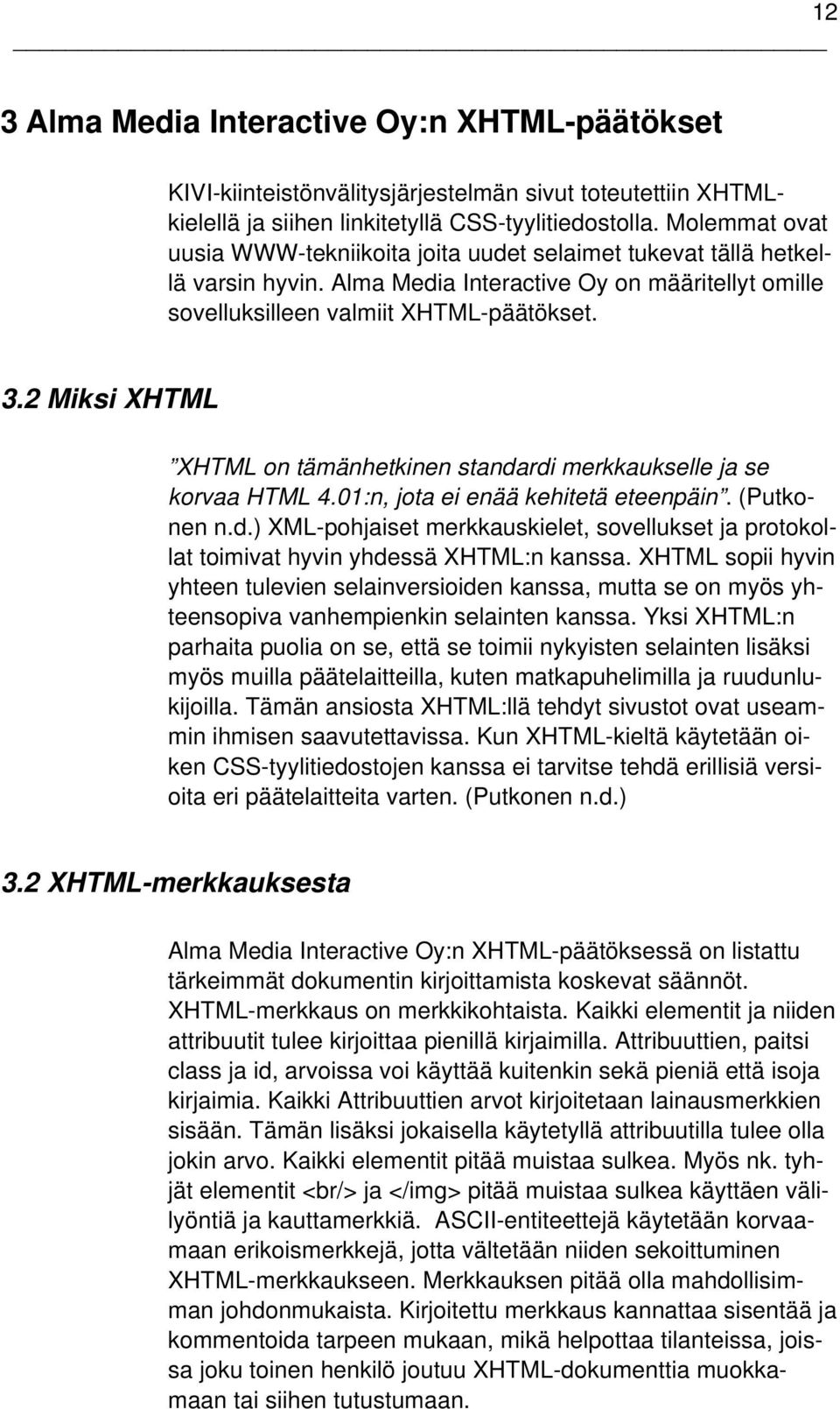 2 Miksi XHTML XHTML on tämänhetkinen standardi merkkaukselle ja se korvaa HTML 4.01:n, jota ei enää kehitetä eteenpäin. (Putkonen n.d.) XML-pohjaiset merkkauskielet, sovellukset ja protokollat toimivat hyvin yhdessä XHTML:n kanssa.