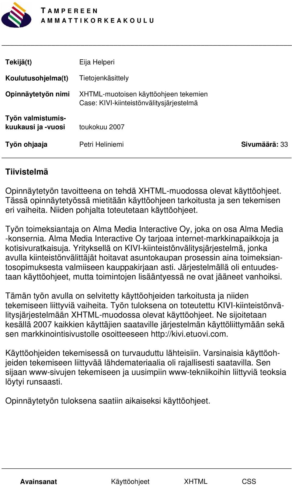 Tässä opinnäytetyössä mietitään käyttöohjeen tarkoitusta ja sen tekemisen eri vaiheita. Niiden pohjalta toteutetaan käyttöohjeet.