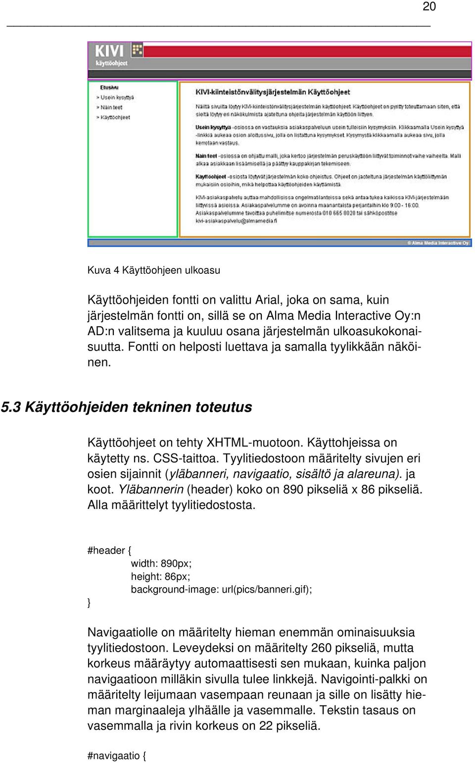 Tyylitiedostoon määritelty sivujen eri osien sijainnit (yläbanneri, navigaatio, sisältö ja alareuna). ja koot. Yläbannerin (header) koko on 890 pikseliä x 86 pikseliä.