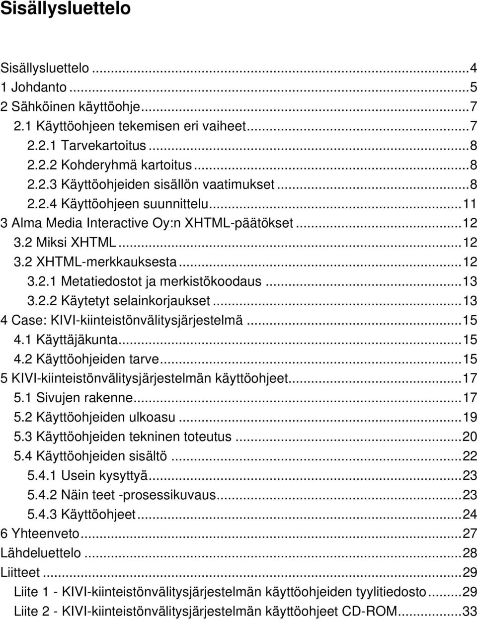 ..13 4 Case: KIVI-kiinteistönvälitysjärjestelmä...15 4.1 Käyttäjäkunta...15 4.2 Käyttöohjeiden tarve...15 5 KIVI-kiinteistönvälitysjärjestelmän käyttöohjeet...17 5.1 Sivujen rakenne...17 5.2 Käyttöohjeiden ulkoasu.