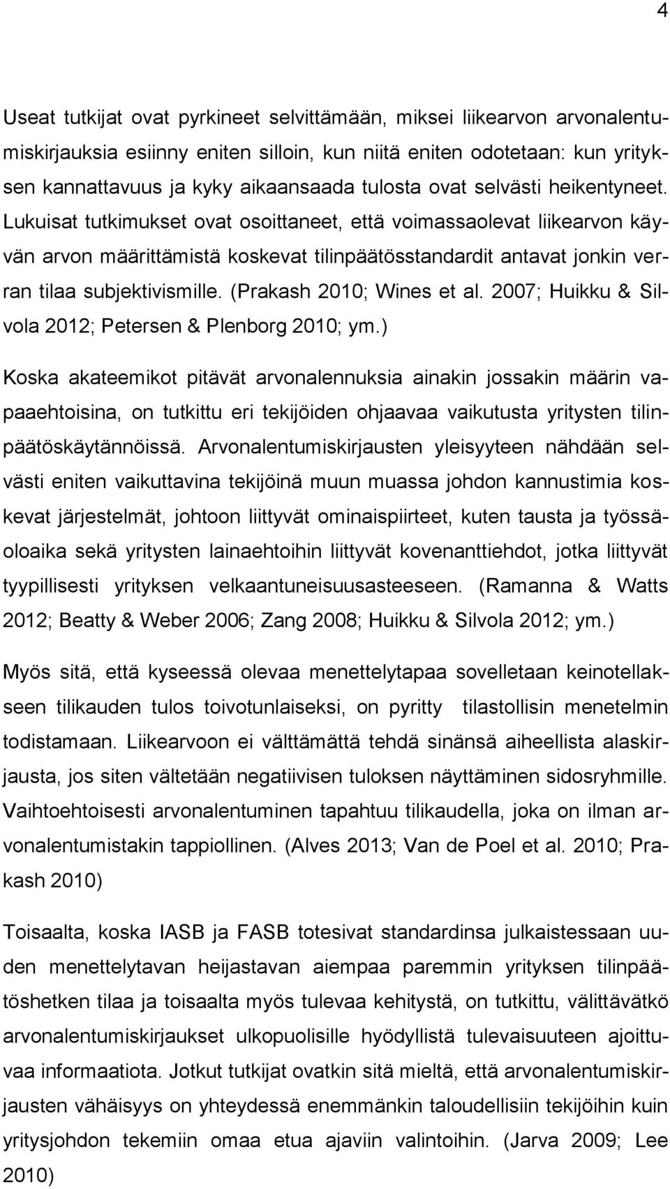 Lukuisat tutkimukset ovat osoittaneet, että voimassaolevat liikearvon käyvän arvon määrittämistä koskevat tilinpäätösstandardit antavat jonkin verran tilaa subjektivismille.