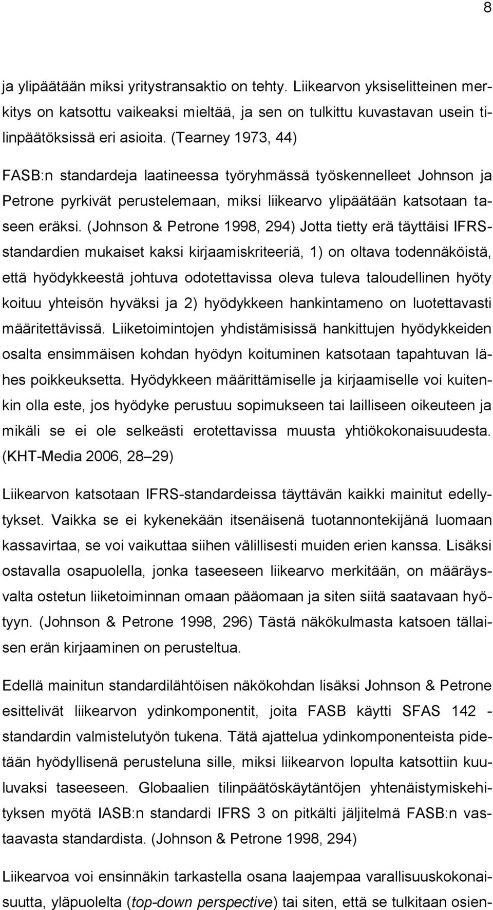 (Johnson & Petrone 1998, 294) Jotta tietty erä täyttäisi IFRSstandardien mukaiset kaksi kirjaamiskriteeriä, 1) on oltava todennäköistä, että hyödykkeestä johtuva odotettavissa oleva tuleva