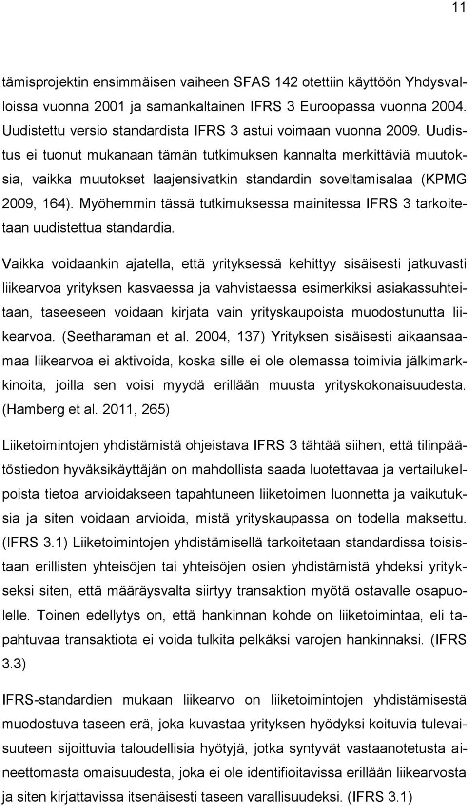 Uudistus ei tuonut mukanaan tämän tutkimuksen kannalta merkittäviä muutoksia, vaikka muutokset laajensivatkin standardin soveltamisalaa (KPMG 2009, 164).