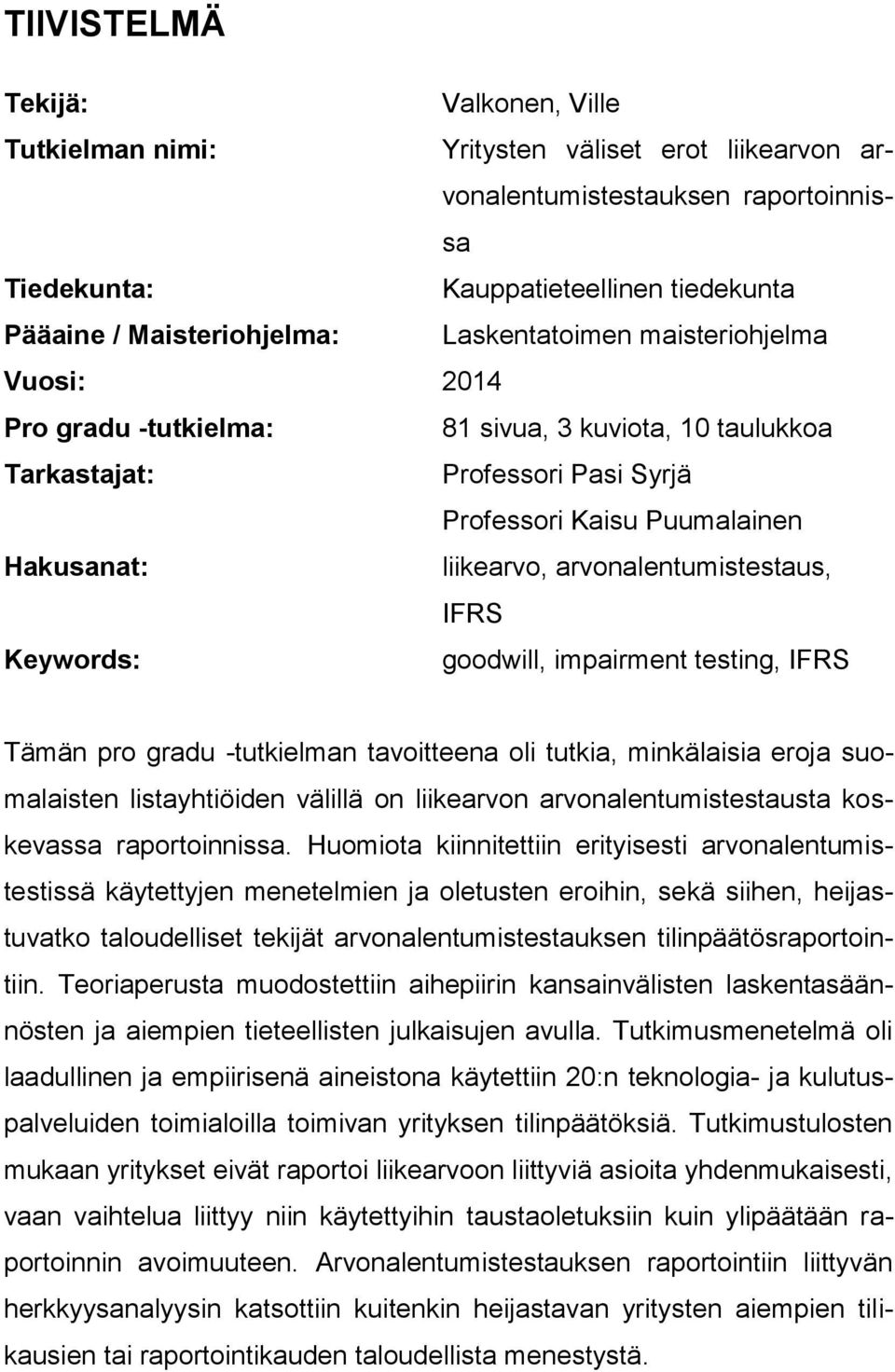 arvonalentumistestaus, IFRS Keywords: goodwill, impairment testing, IFRS Tämän pro gradu -tutkielman tavoitteena oli tutkia, minkälaisia eroja suomalaisten listayhtiöiden välillä on liikearvon